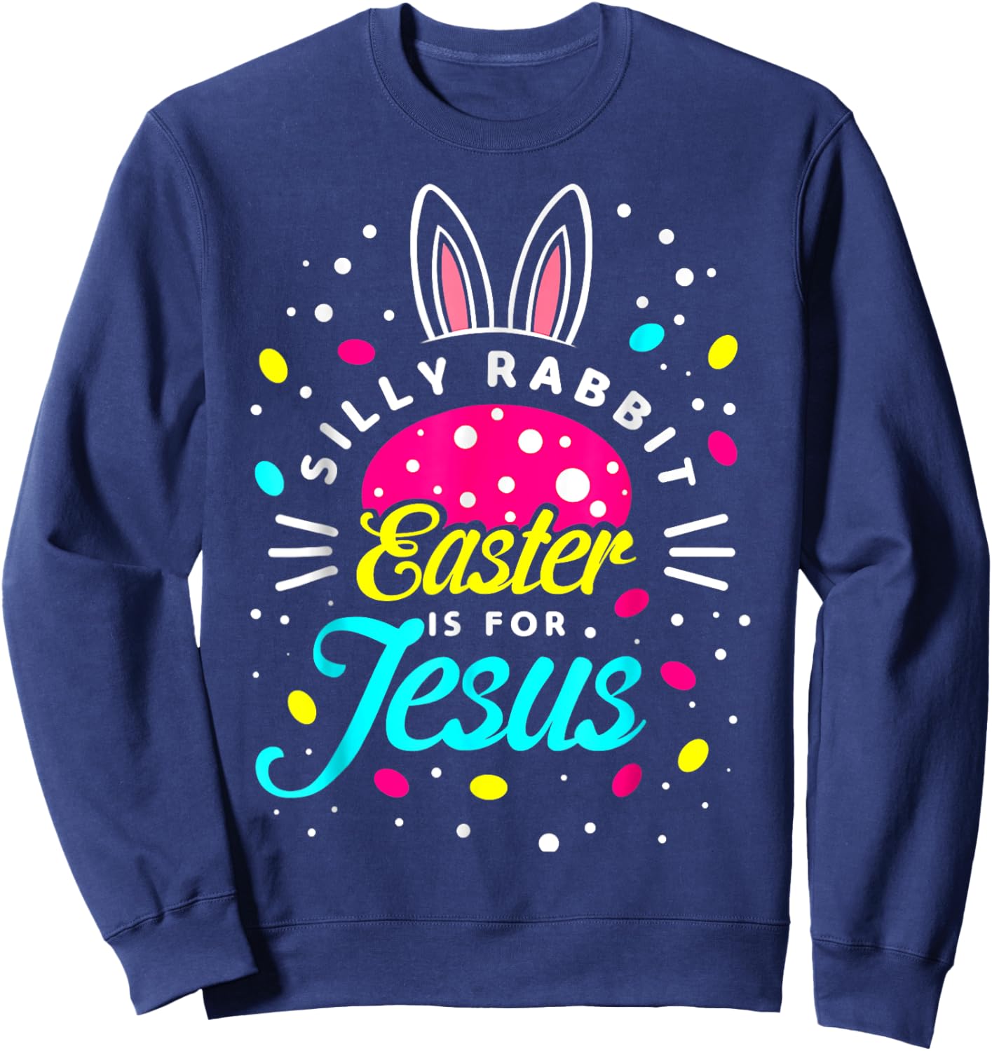 Silly Rabbit Easter Is For Jesus | Toddler Bunny Christians Sweatshirt - Sweatshirt | Navy