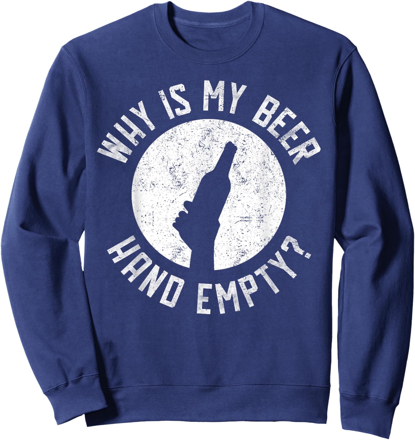 Why Is My Beer Hand Empty Sweatshirt - Sweatshirt | Navy