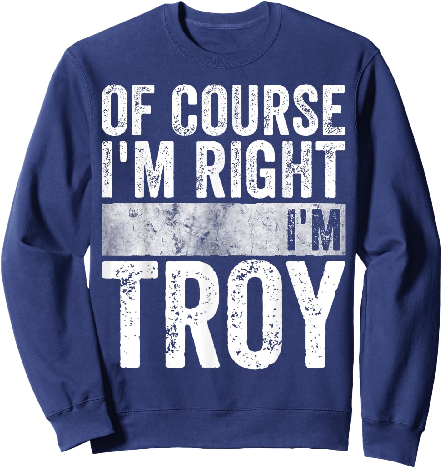 Funny Personalized Name Shirt Of Course I'm Right I'm Troy Sweatshirt - Sweatshirt | Navy