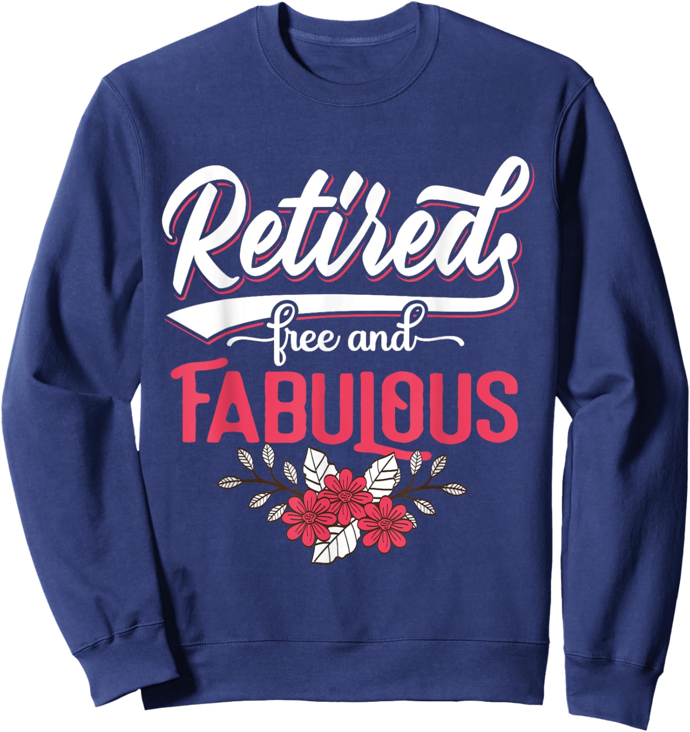 Retired Free and Fabulous Retirement Gift Men Sweatshirt - Sweatshirt | Navy