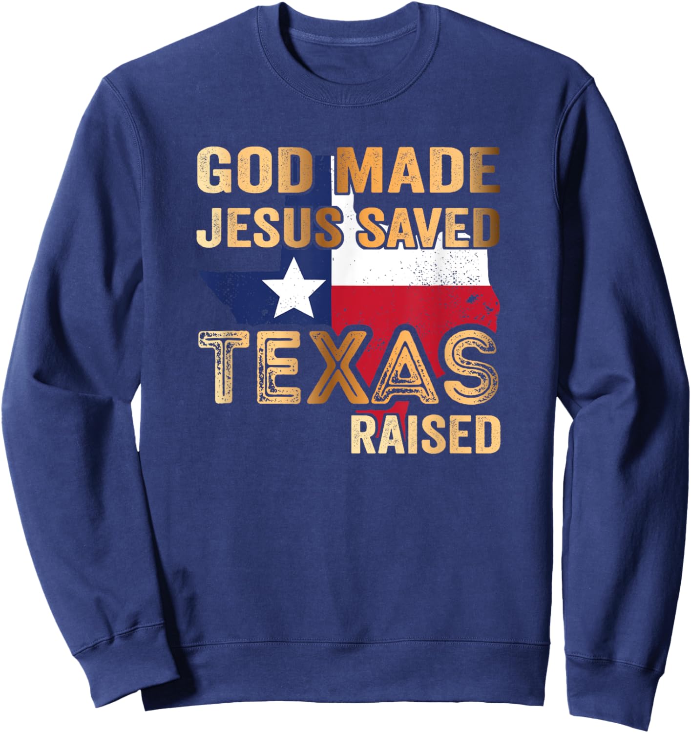 God Made Jesus saved Texas raised Sweatshirt - Sweatshirt | Navy