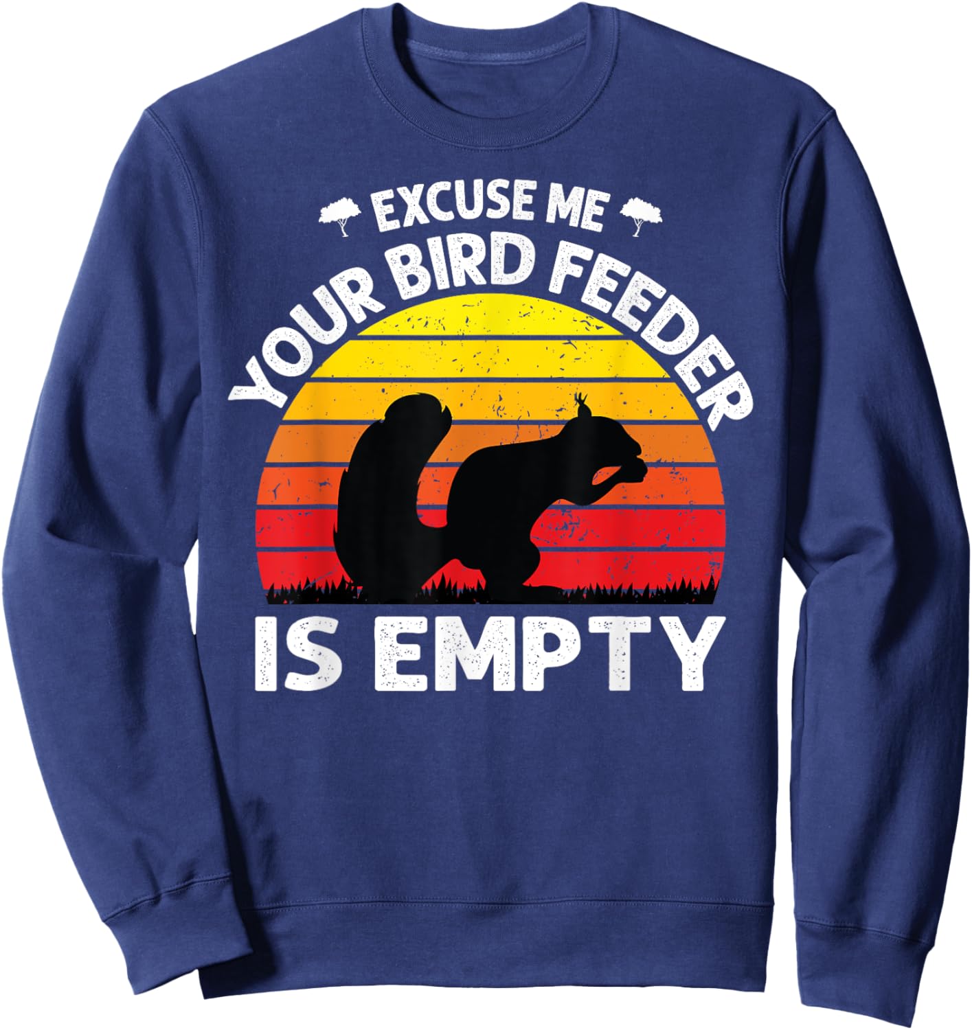 Excuse Me Your Bird Feeder Is Empty Funny bird lover saying Sweatshirt - Sweatshirt | Navy