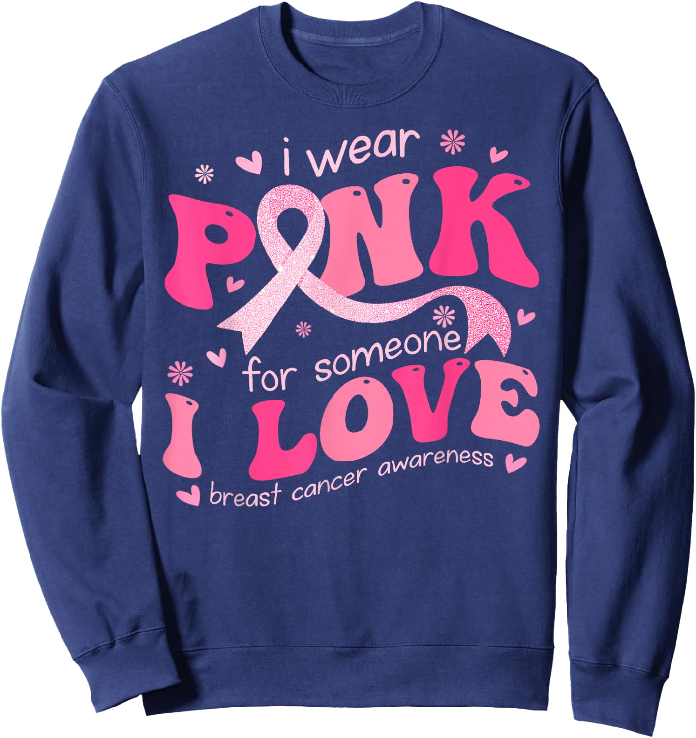 I Wear Pink For Someone I Love Breast Cancer Support Squad Sweatshirt - Sweatshirt | Navy