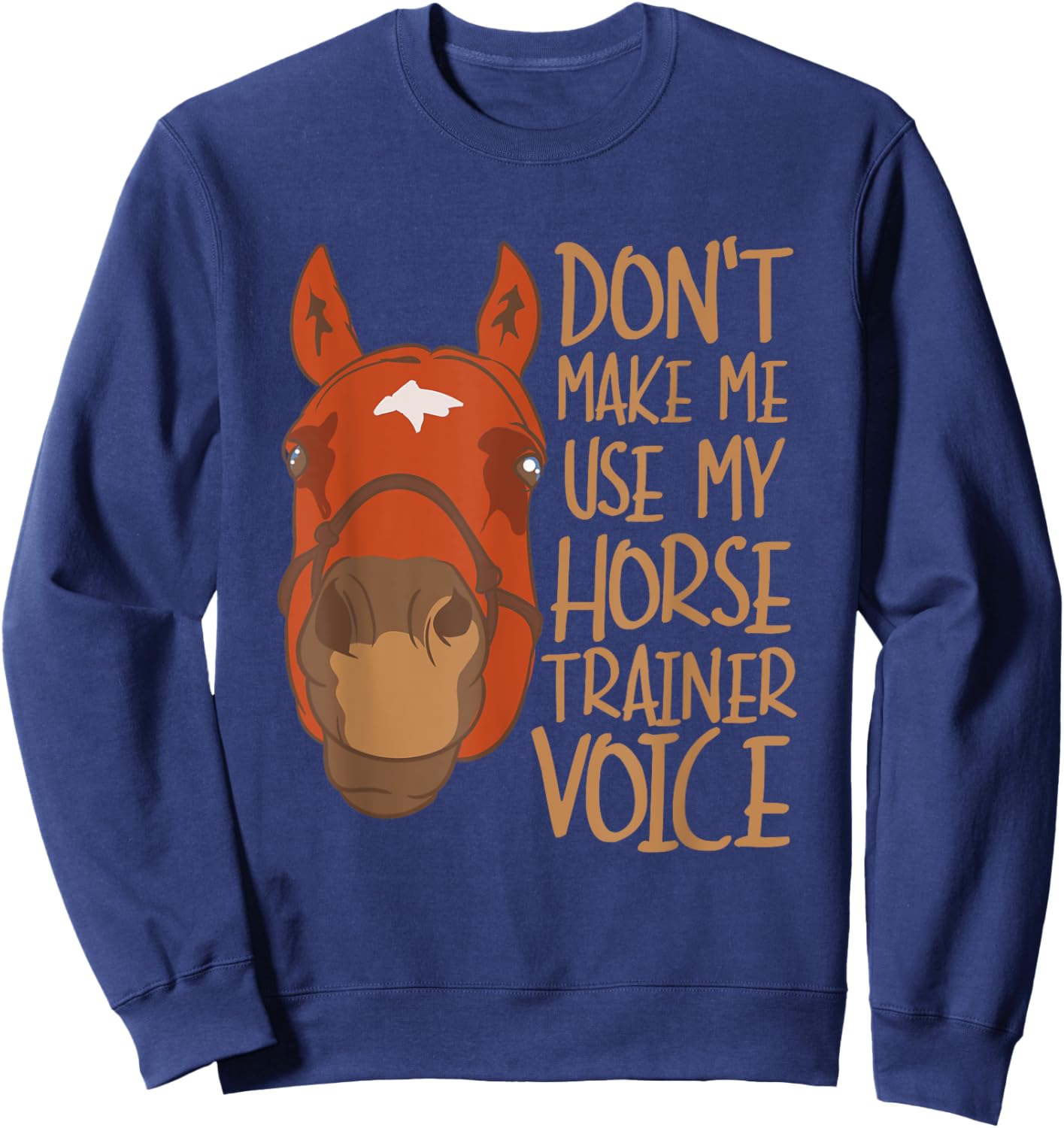 Don't Make Me Use My Horse Trainer Voice Sweatshirt - Sweatshirt | Navy