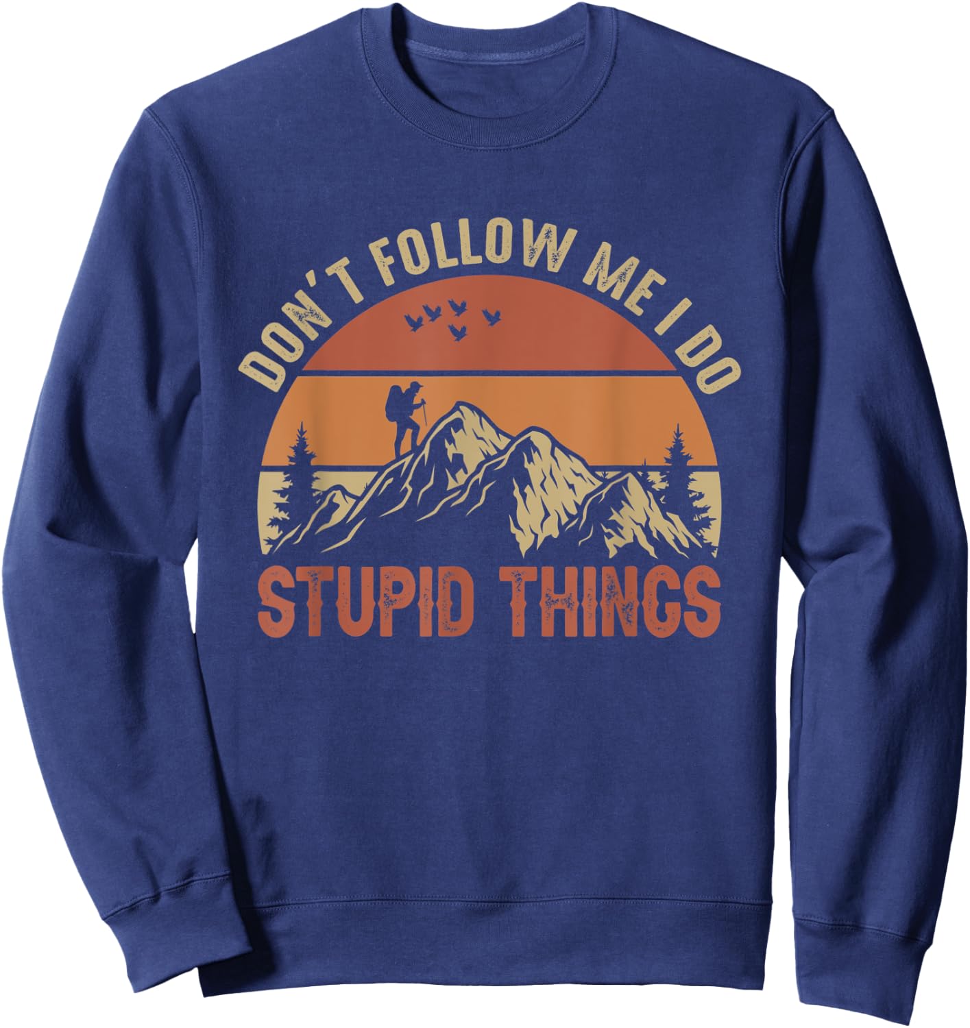 Don't Follow Me I Do Stupid Things Hiking Climbing Mountain Sweatshirt - Sweatshirt | Navy