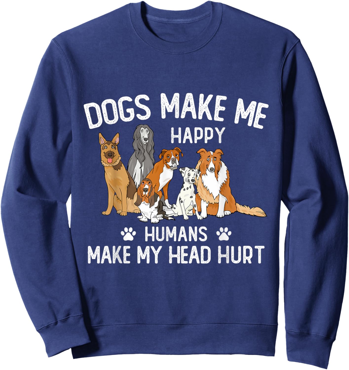 Dogs Make Me Happy Humans Make My Head Hurt Funny Dog Gifts Sweatshirt - Sweatshirt | Navy