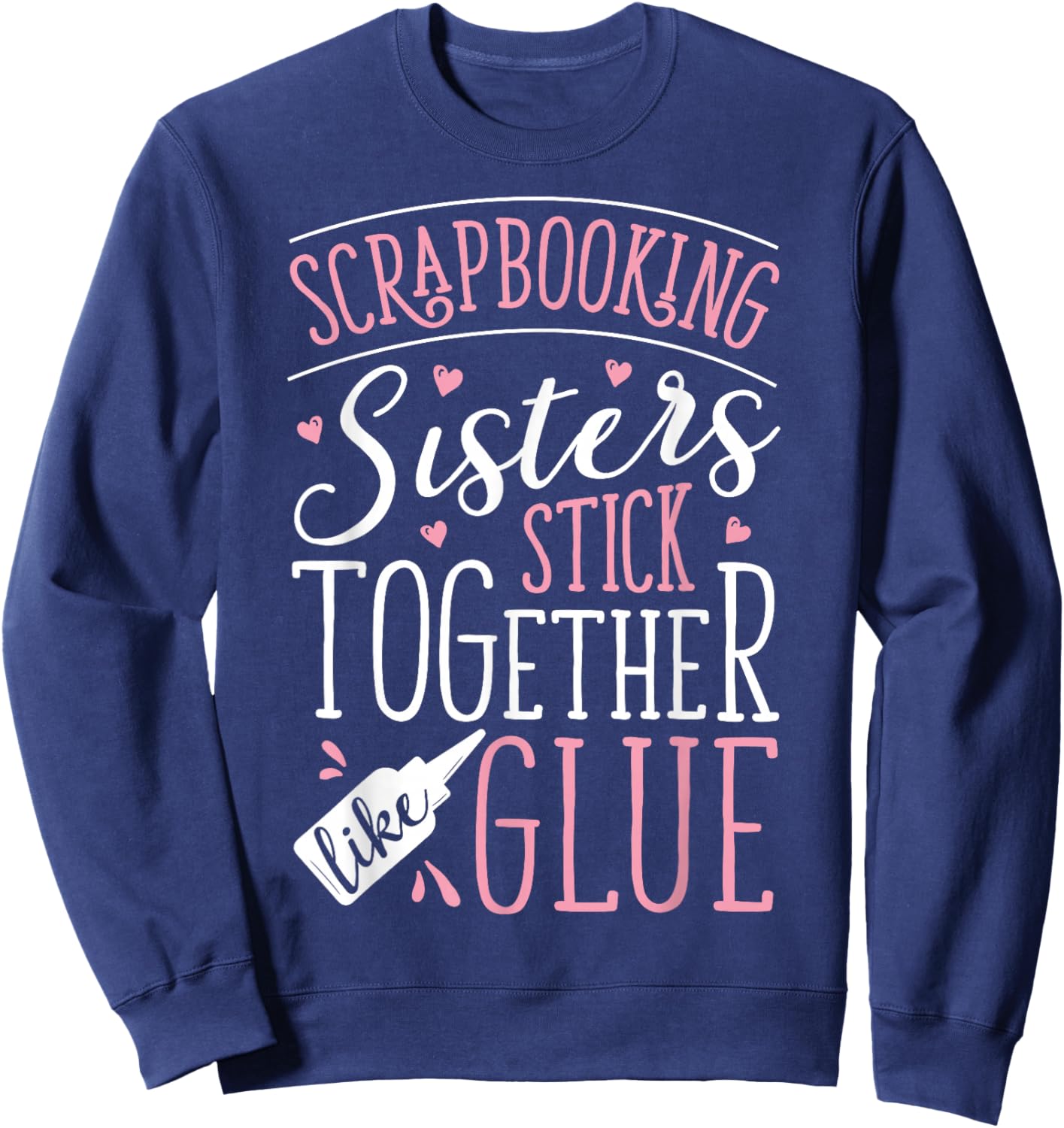 Scrapbook Scrapbooking Sisters Stick Together Like Glue Gift Sweatshirt - Sweatshirt | Navy