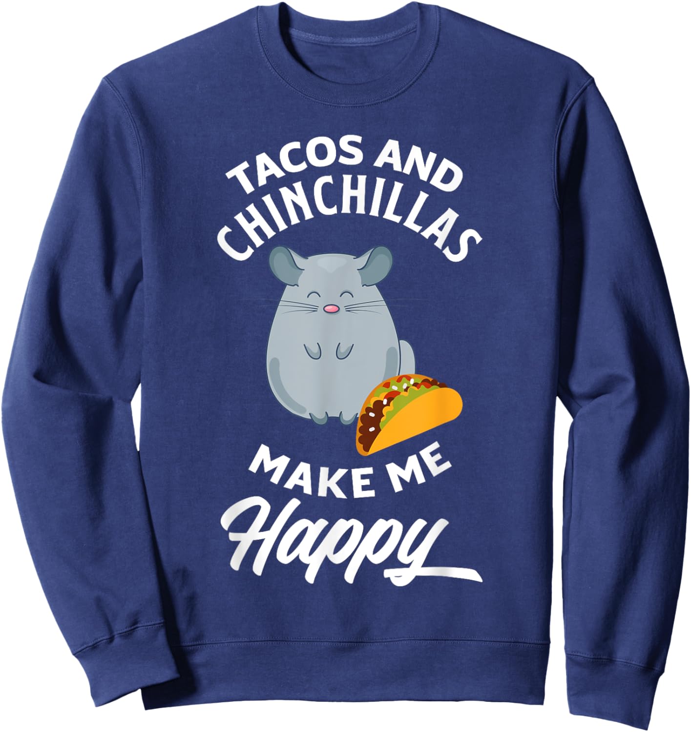 Tacos And Chinchillas Make Me Happy Funny Chinchilla Sweatshirt - Sweatshirt | Navy