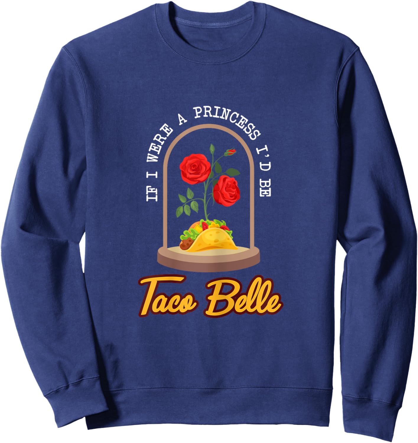 If I Were a Princess I'd Be Taco Belle Funny Taco Sweatshirt - Sweatshirt | Navy