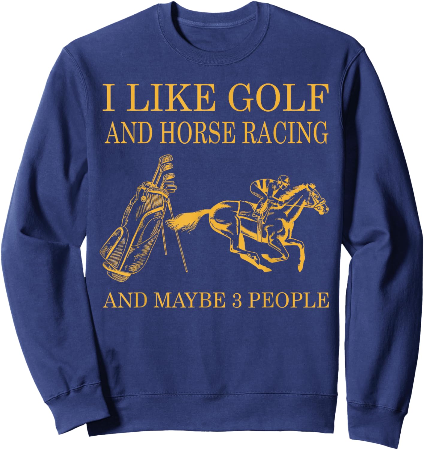 I like golf and horse racing and maybe 3 people Sweatshirt - Sweatshirt | Navy