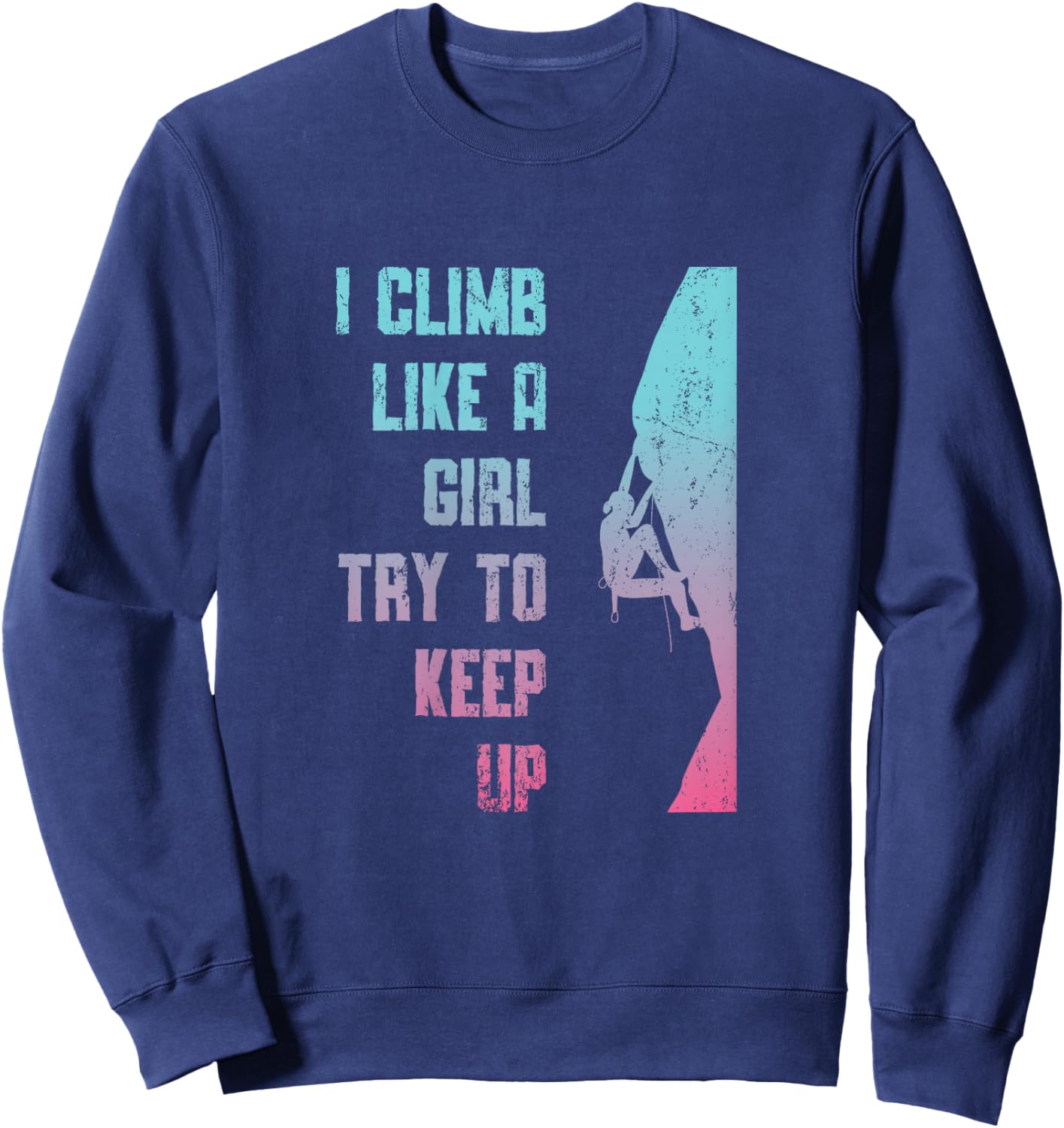 I Climb Like A Girl Try To Keep Up Bouldering Rock Climb Sweatshirt - Sweatshirt | Navy