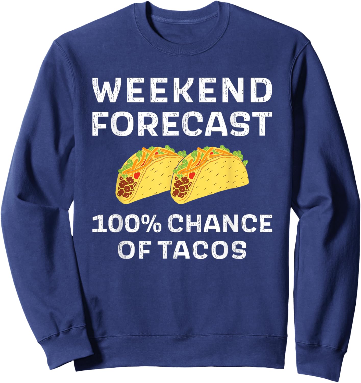Weekend Forecast 100% Chance Of Tacos Funny Taco Tuesday Sweatshirt - Sweatshirt | Navy