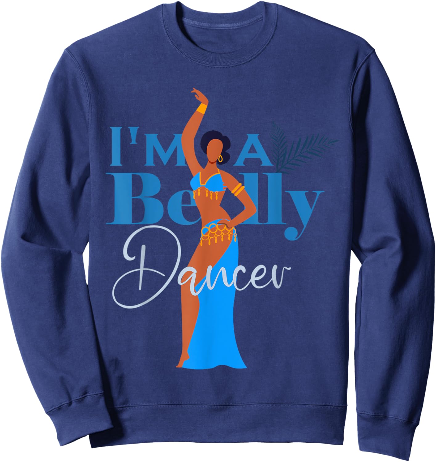 Belly dancing I’m a belly dancer Belly Dance Sweatshirt - Sweatshirt | Navy