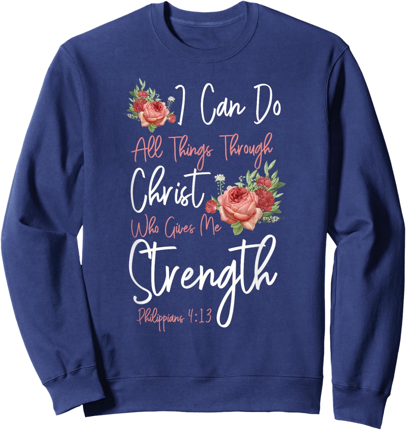 Christian Bible Verse Quote Rose Flower Philippians 4:13 Sweatshirt - Sweatshirt | Navy