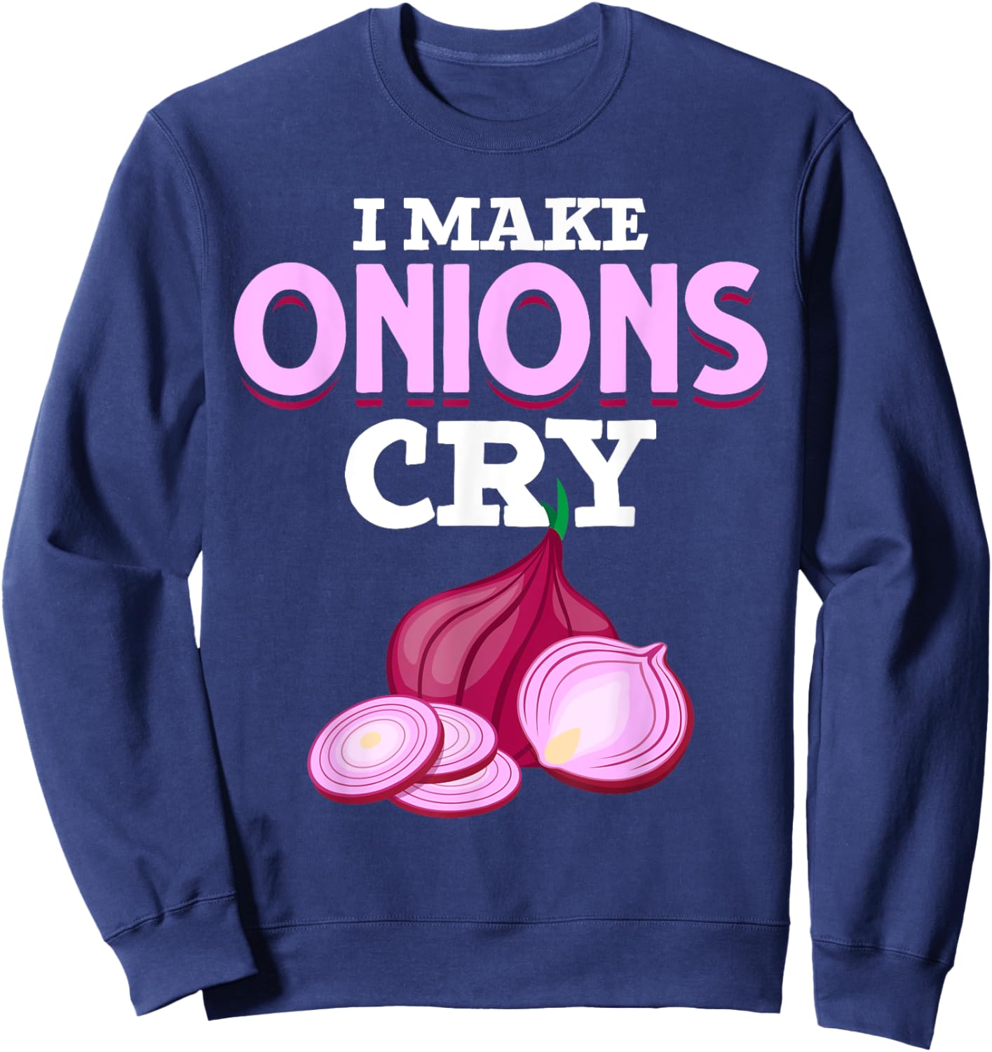 Gourmet Cooking I Make Onions Cry Chef Food Funny Cook Sweatshirt - Sweatshirt | Navy