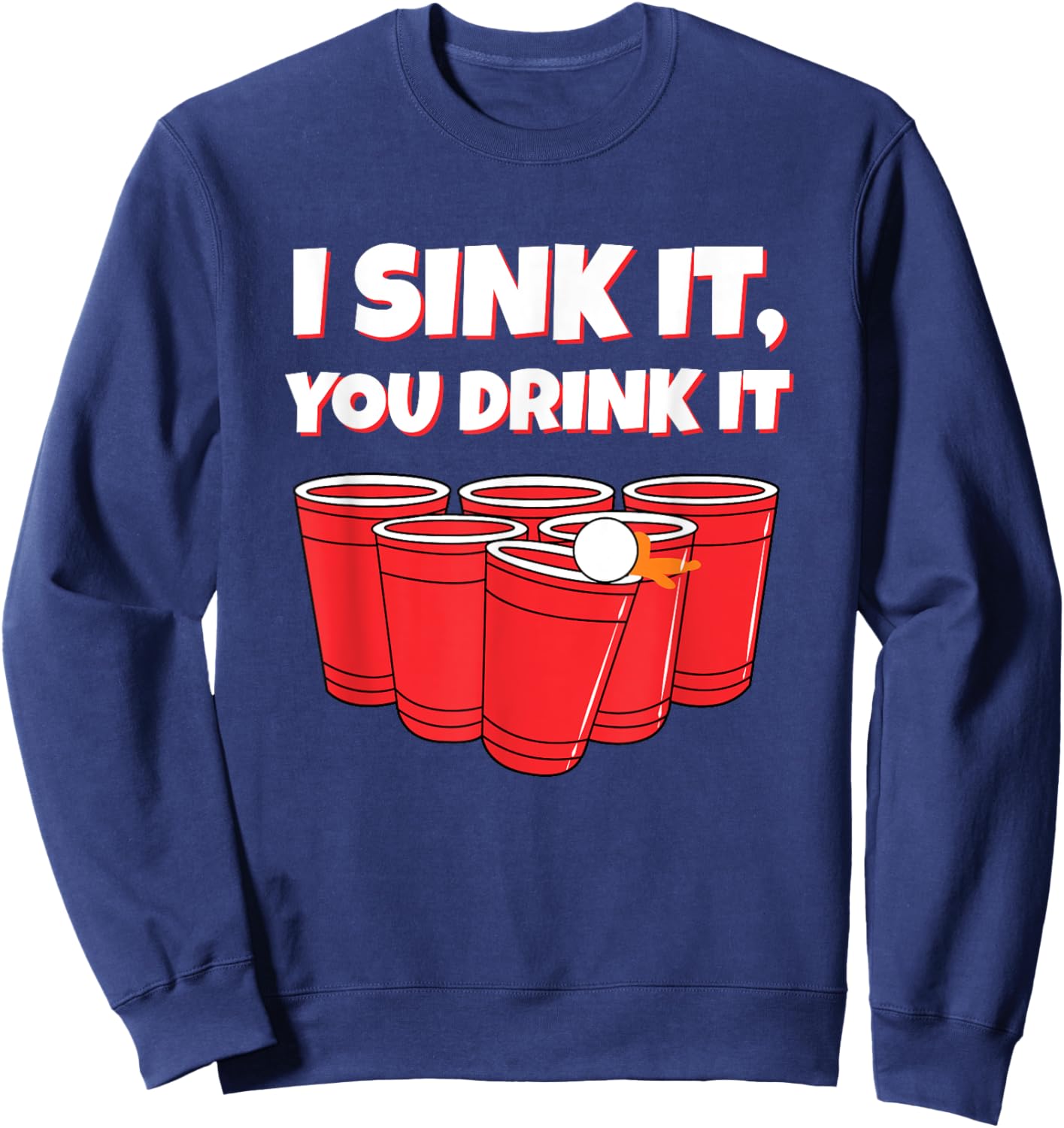 I Sink It You Drink It Funny Beer Pong Drinking Sweatshirt - Sweatshirt | Navy