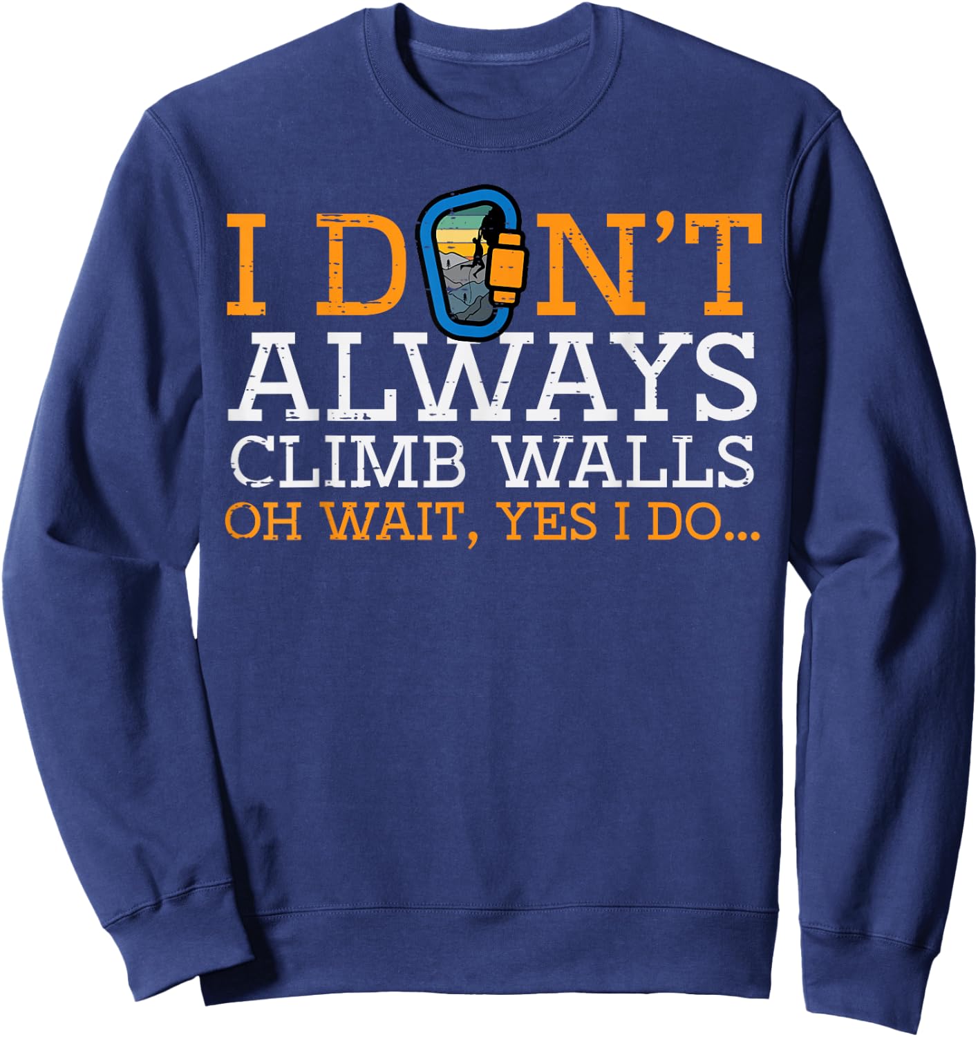 I Dont Always Climb Walls Yes I Do Climbing Men Women Kids Sweatshirt - Sweatshirt | Navy