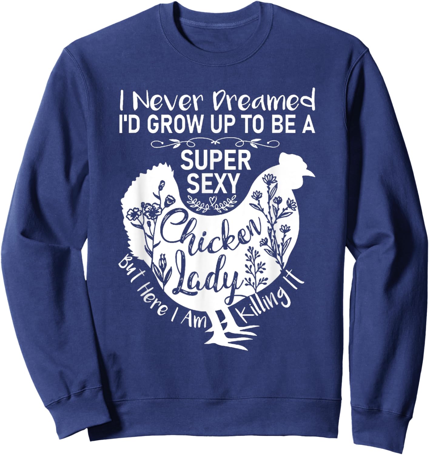 I Never Dreamed I'd Grow Up Super Sexy Chicken Lady Sweatshirt - Sweatshirt | Navy