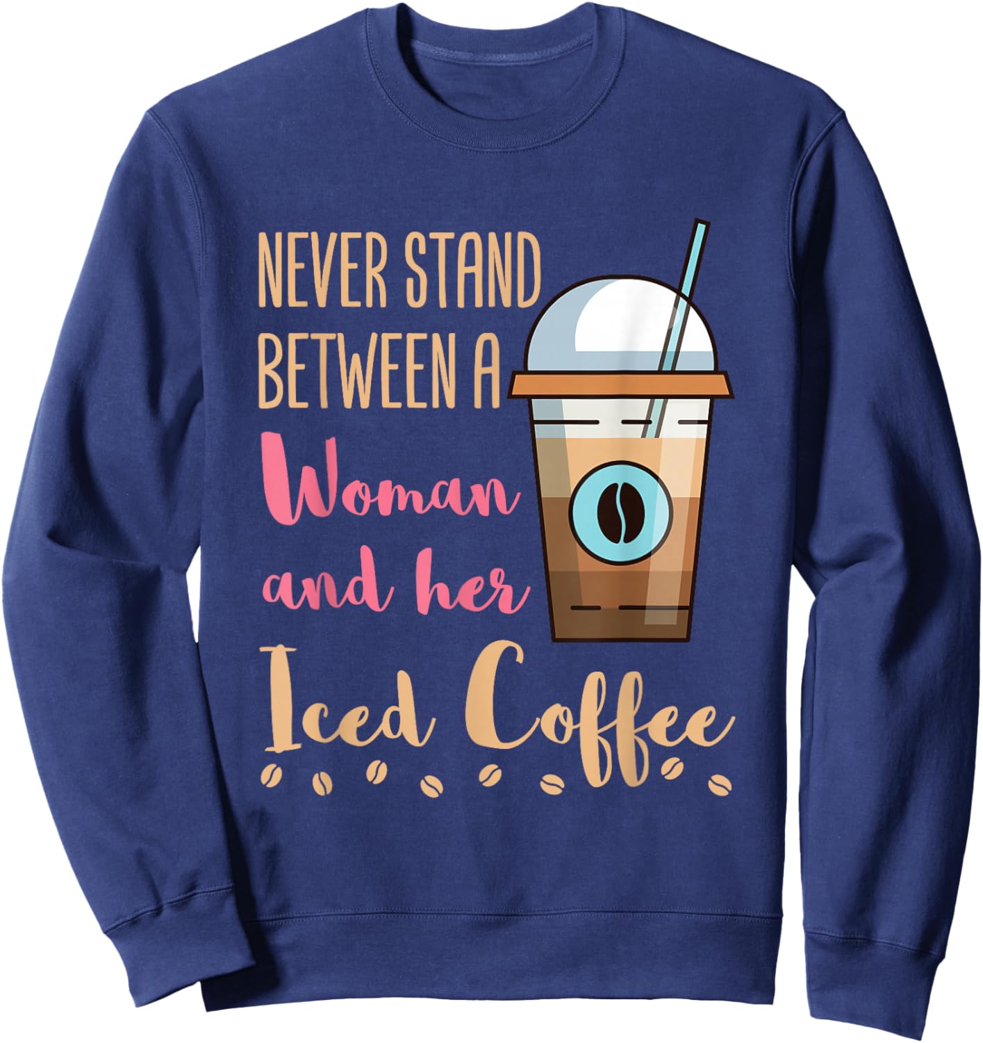 Never Stand Between a Woman and Her Iced Coffee Cold Brew Sweatshirt - Sweatshirt | Navy