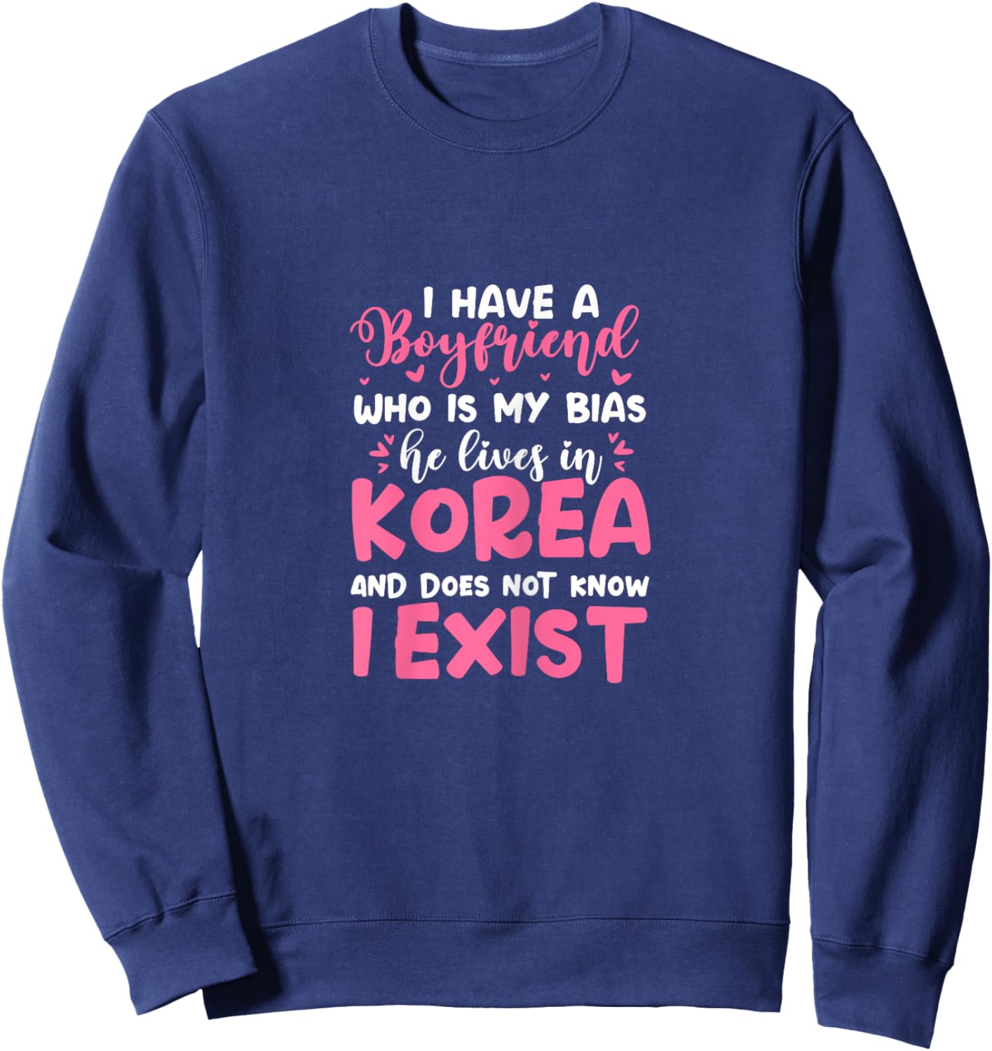 K-Pop I Have A Boyfriend Who Is My Bias He Lives in Korea Sweatshirt - Sweatshirt | Navy