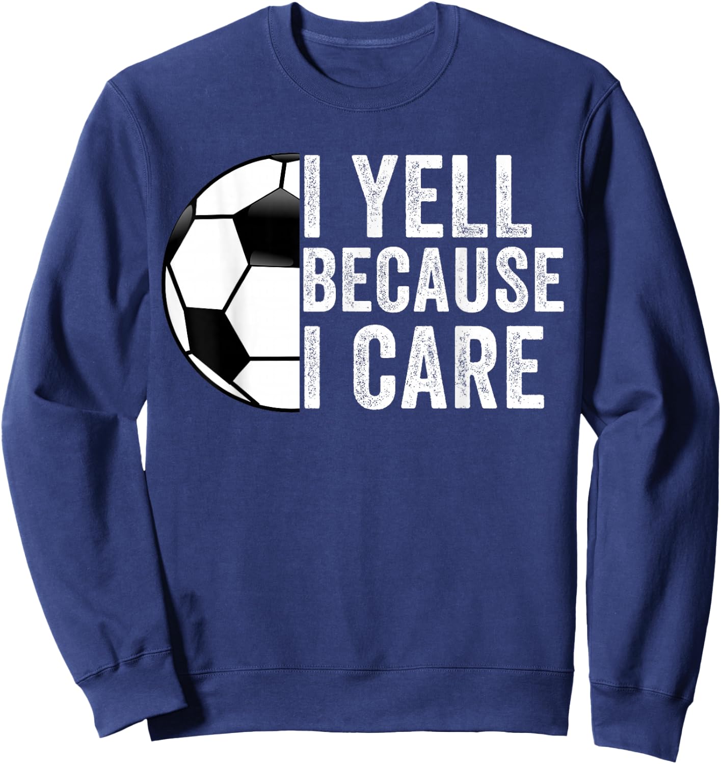 I Yell Because I Care Soccer Dad Mom Men Women Sweatshirt - Sweatshirt | Navy