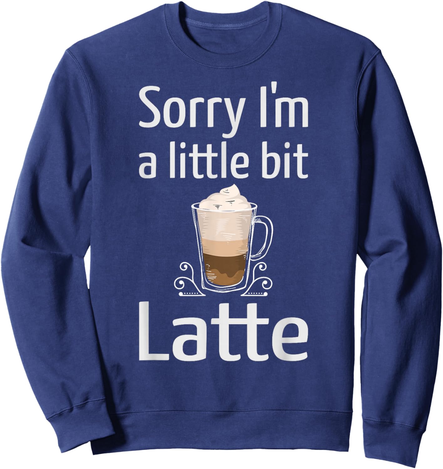 Latte Coffee Funny Sorry I'm Little Bit Latte Joke Coffee Sweatshirt - Sweatshirt | Navy