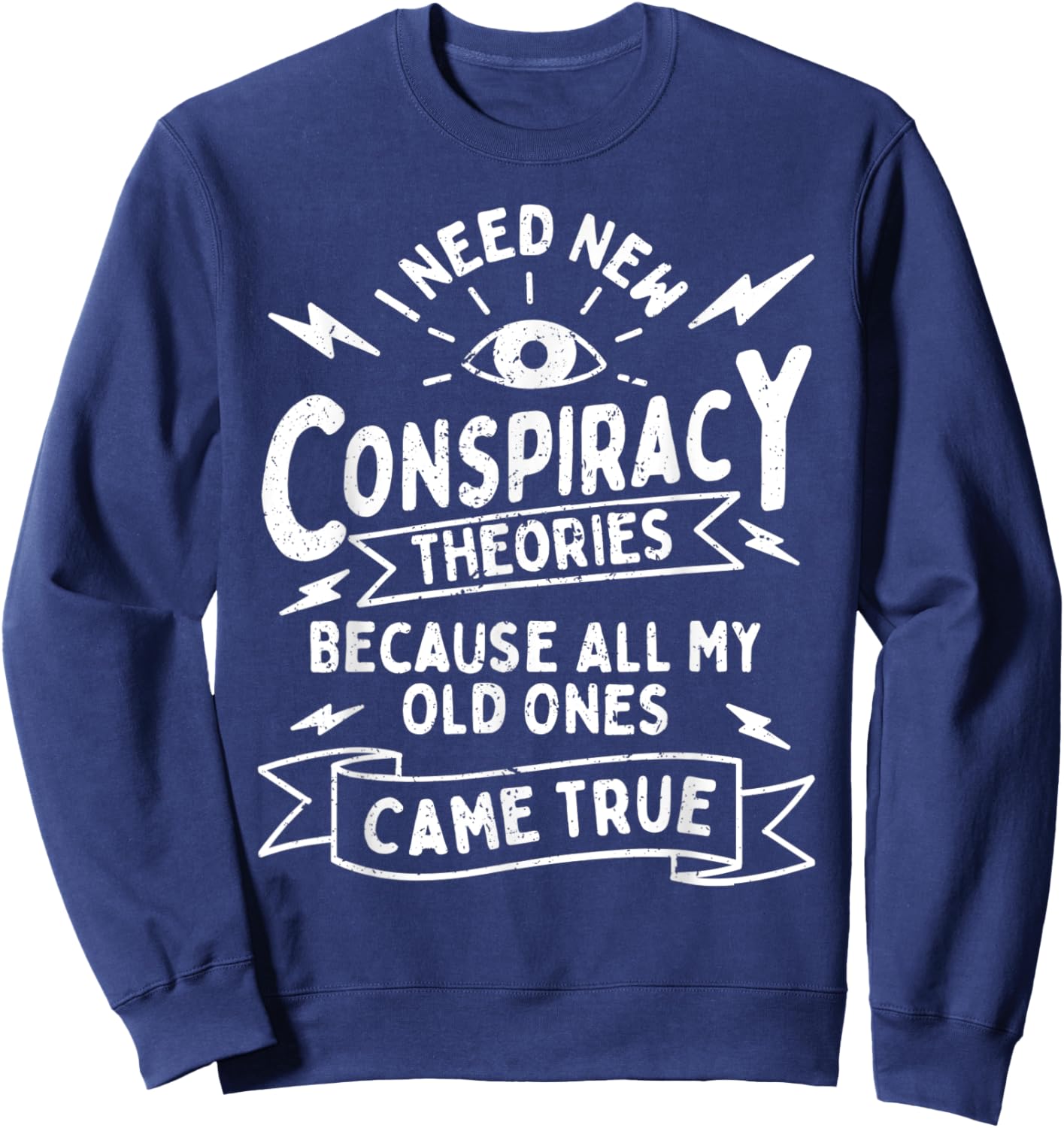 Illuminati Eye Need New Conspiracy Theories Funny Truthers Sweatshirt - Sweatshirt | Navy