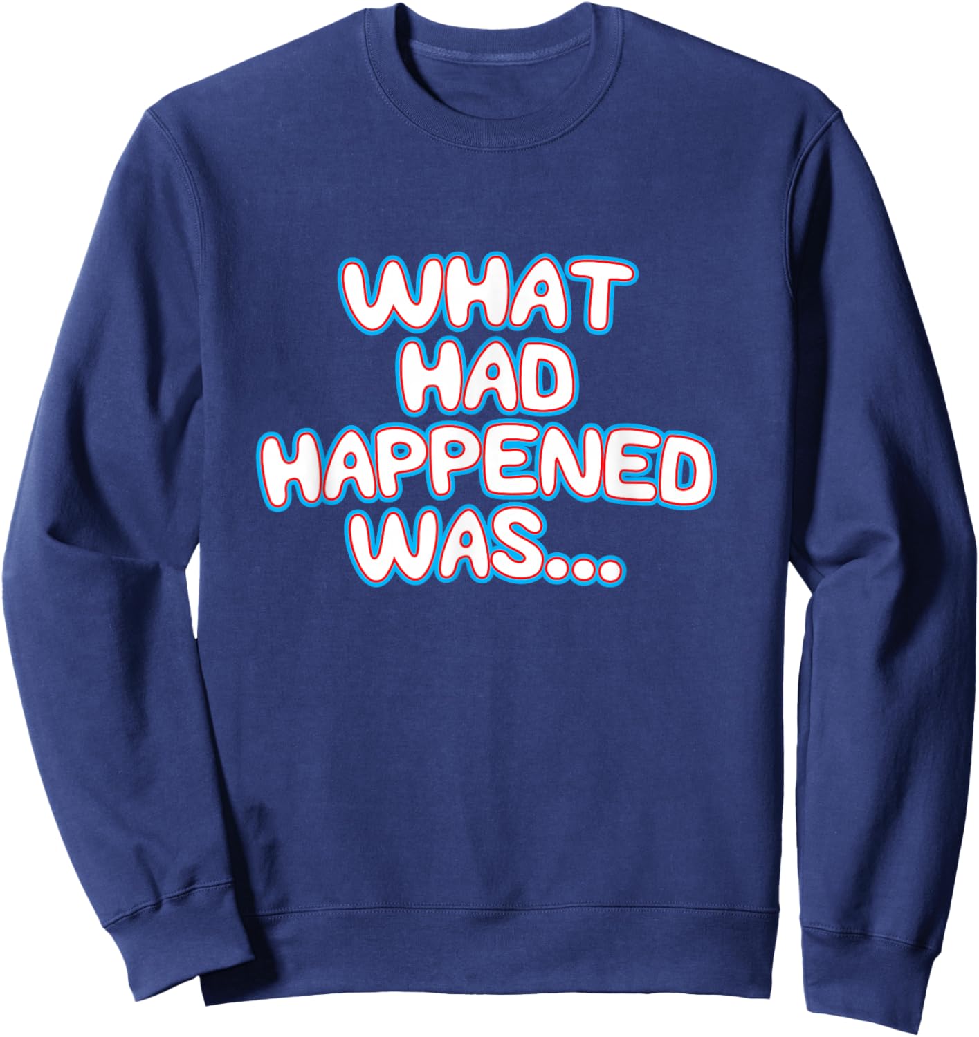 What Had Happened Was, Funny Trendy Meme Teen Graphic Humor Sweatshirt - Sweatshirt | Navy
