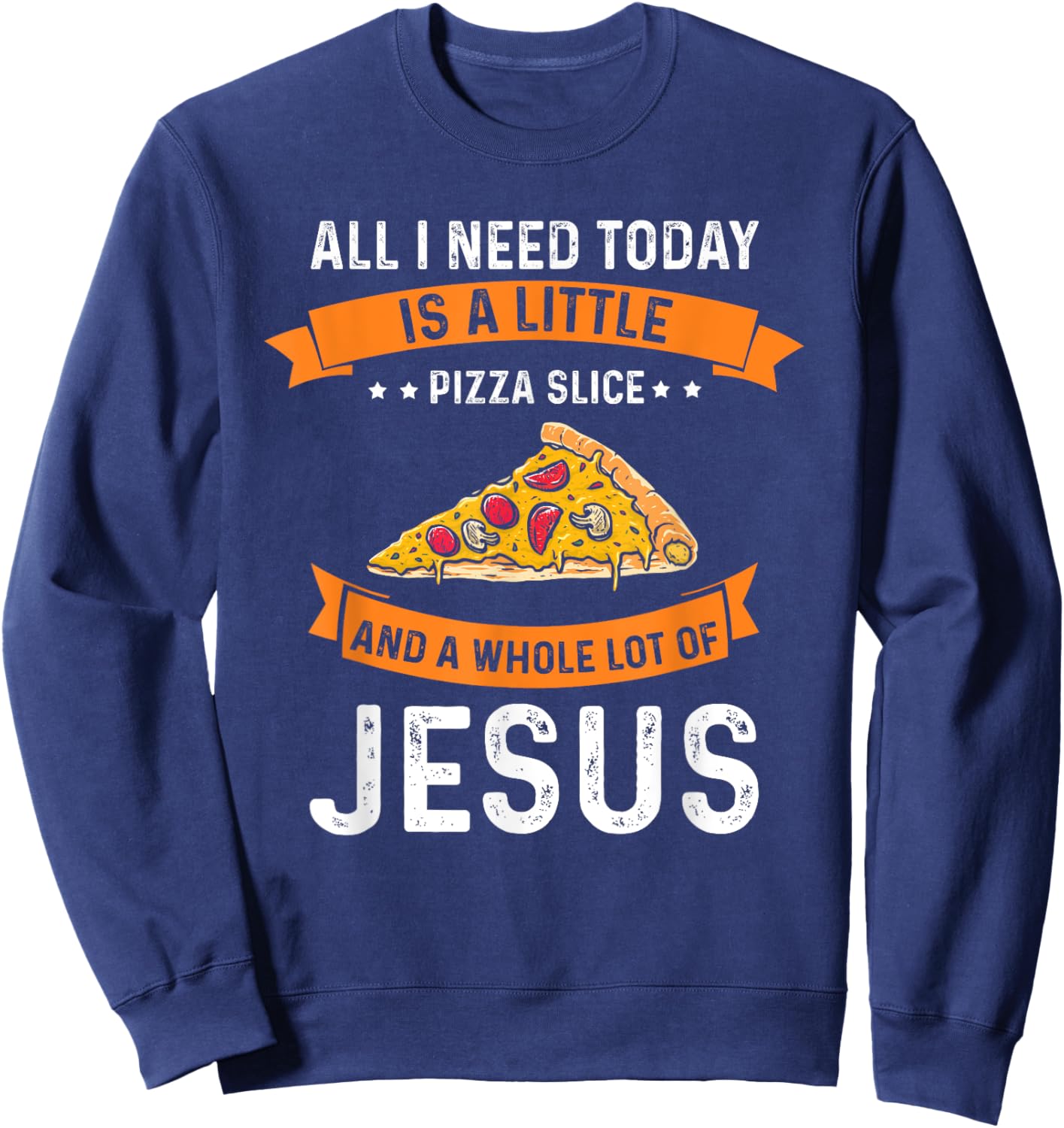 Pizza and Jesus is all I need, Christ Jesus God Christian Sweatshirt - Sweatshirt | Navy