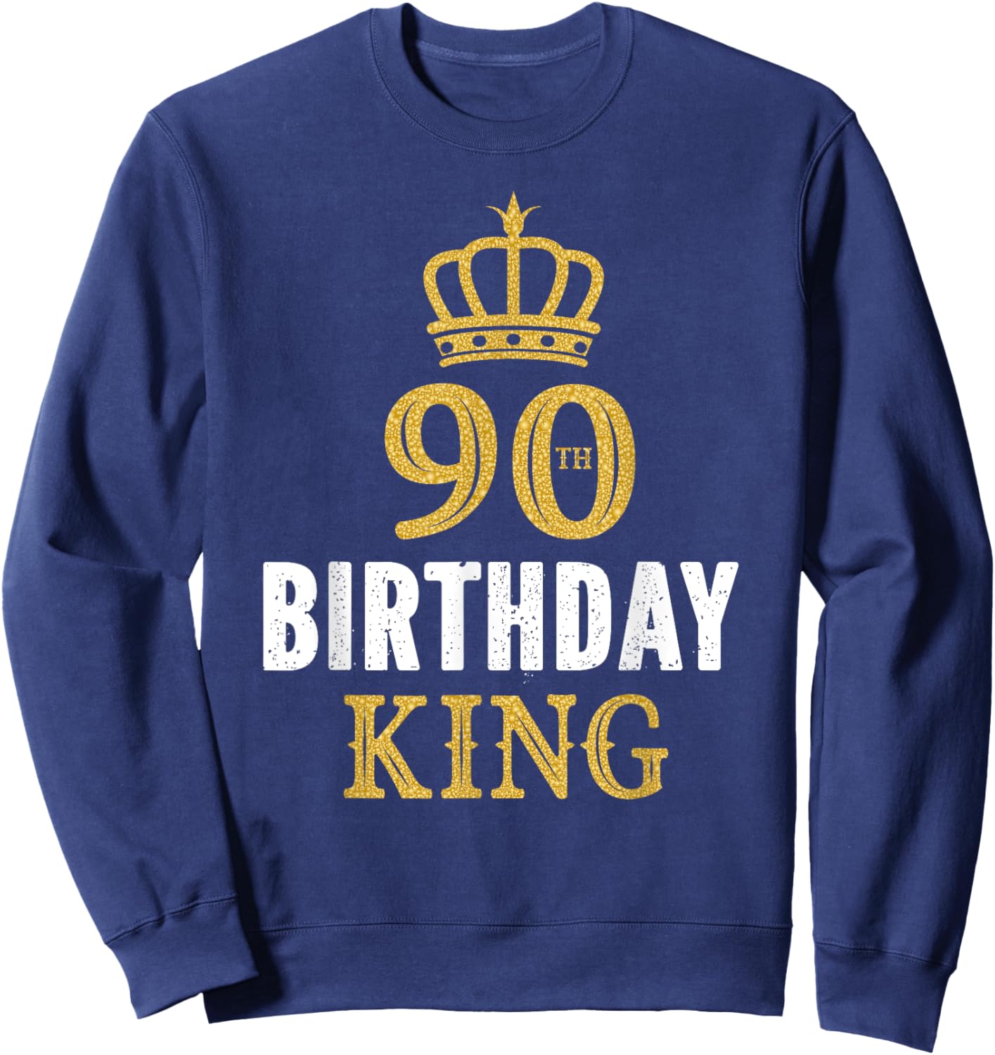 Happy 90th Birthday King 90 Years Old Party Ideas Sweatshirt - Sweatshirt | Navy