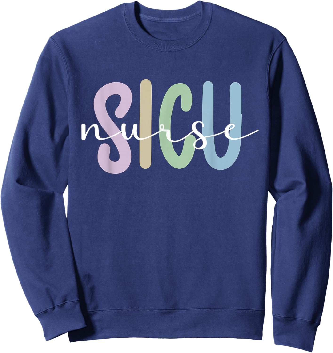 SICU Nurse Appreciation Surgical Intensive Care Unit Sweatshirt - Sweatshirt | Navy