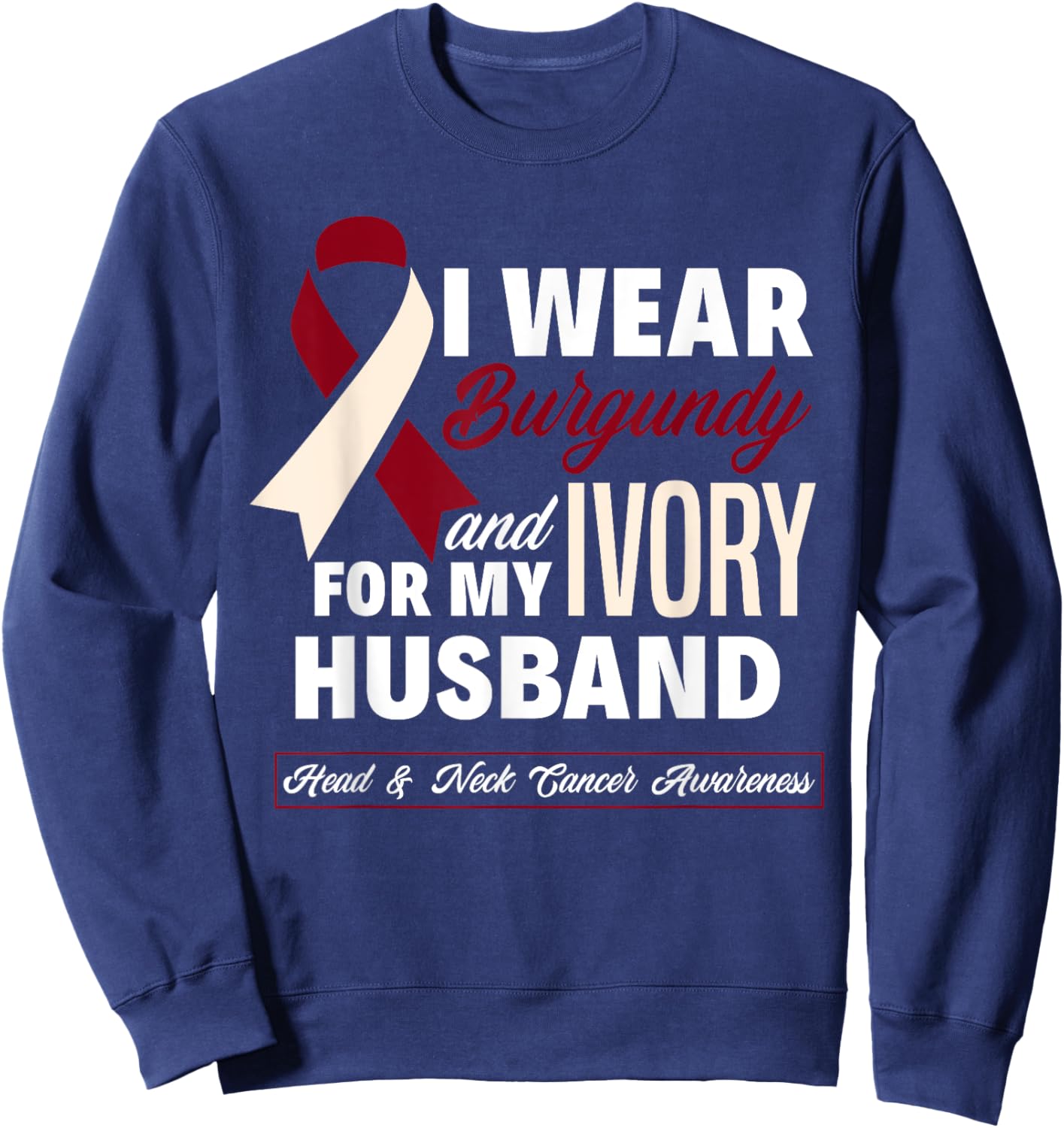 I Wear Burgundy & Ivory For My Husband Head & Neck Cancer Sweatshirt - Sweatshirt | Navy