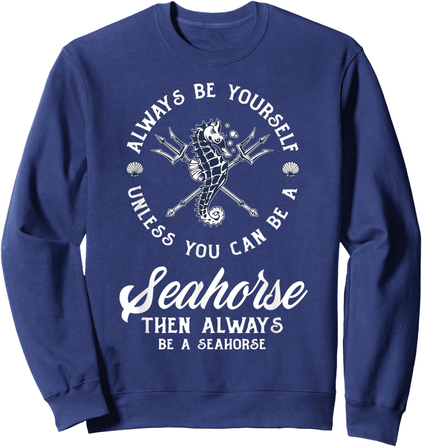 Always Be Yourself Unless You Can Be Seahorse Funny Seahorse Sweatshirt - Sweatshirt | Navy