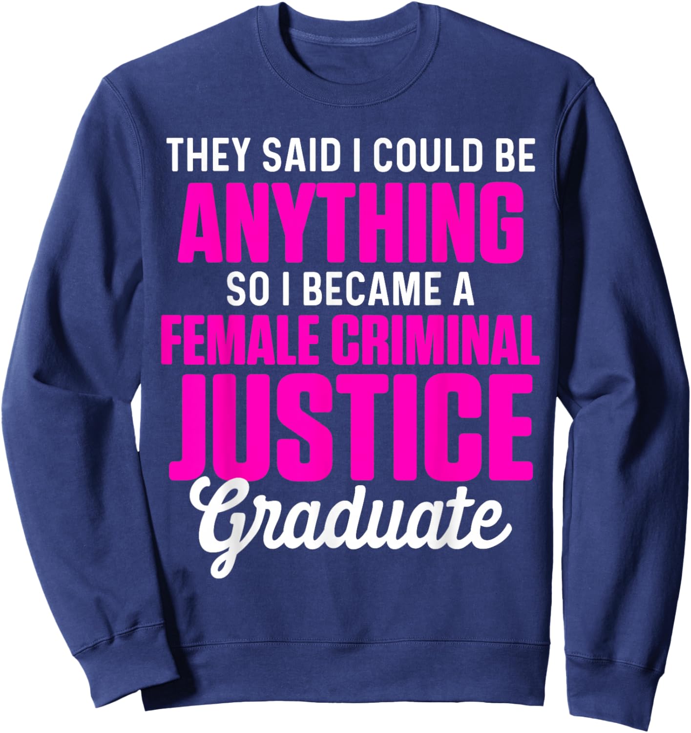 Criminal Justice Degree Graduate Anything Graduation Sweatshirt - Sweatshirt | Navy