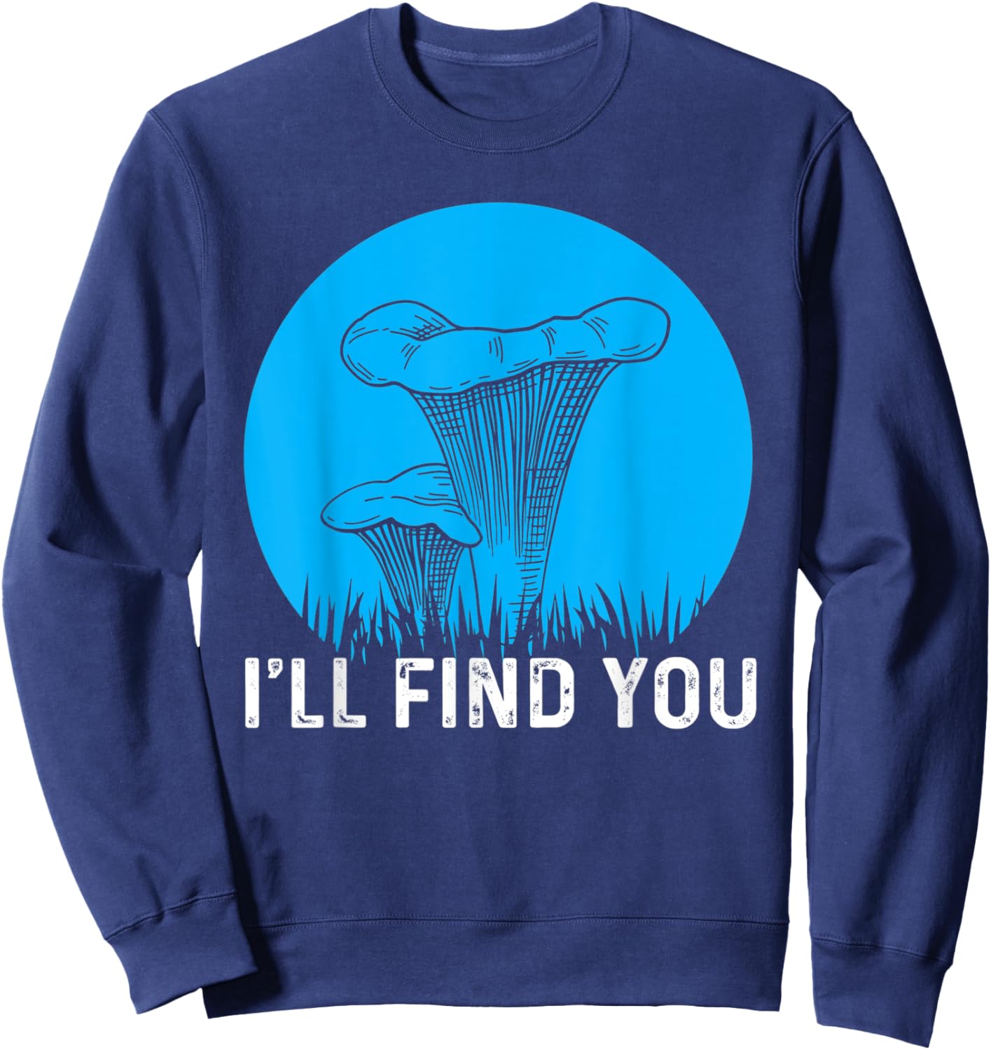 I'll Find You Chanterelle Picker Costume Mushroom Forager Sweatshirt - Sweatshirt | Navy