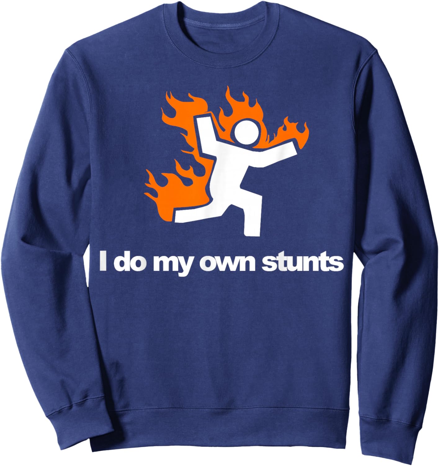 I do my own stunts funny figure on fire I do my own stunts Sweatshirt - Sweatshirt | Navy