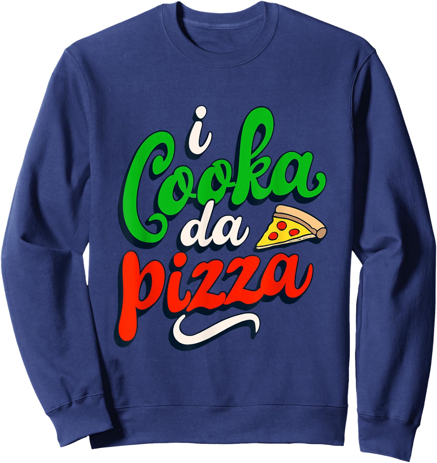 I Cooka Da Pizza Funny Italian Food Saying Italian Cooking Sweatshirt - Sweatshirt | Navy