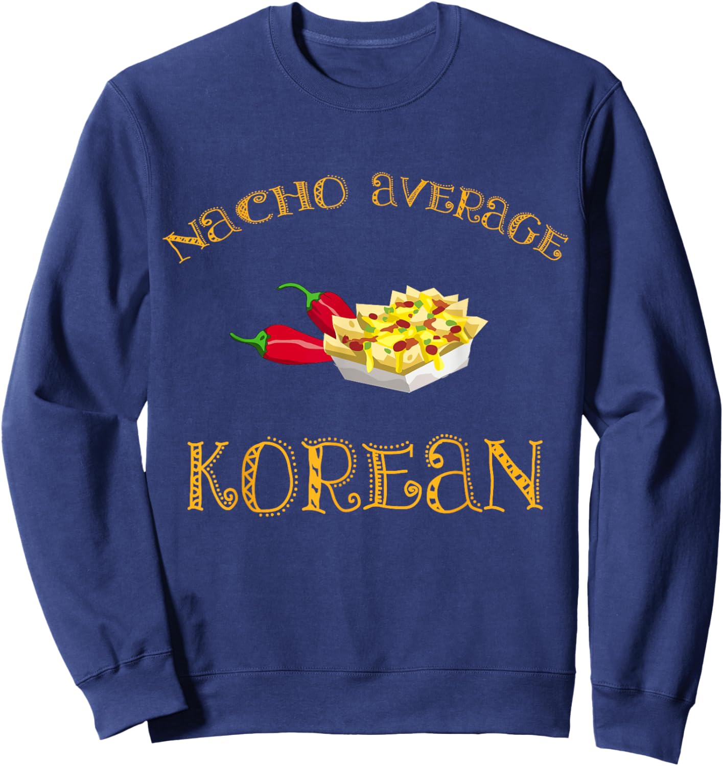Nacho Average Korean Funny Hispanic Mexican Gift Korea Sweatshirt - Sweatshirt | Navy