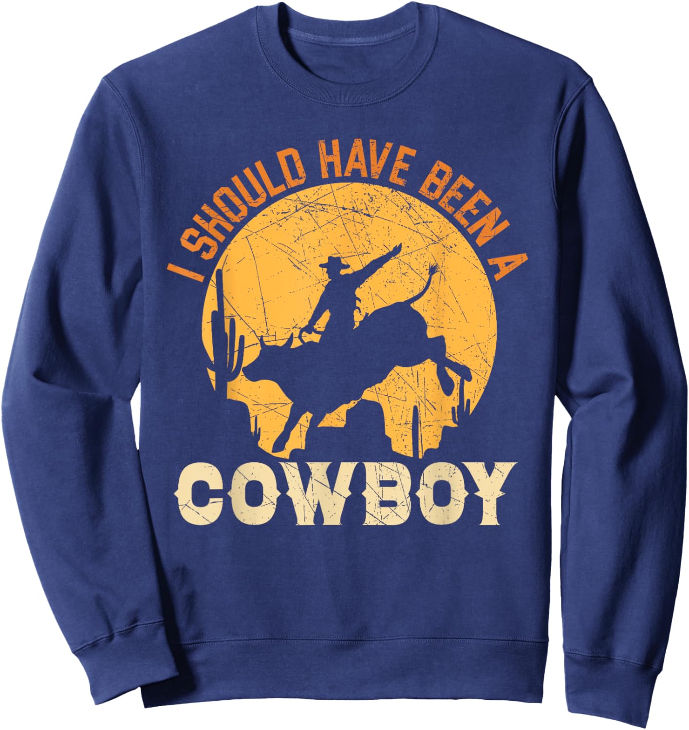 I Should Have Been A Cowboy Western Rodeo Bull Riding Sweatshirt - Sweatshirt | Navy