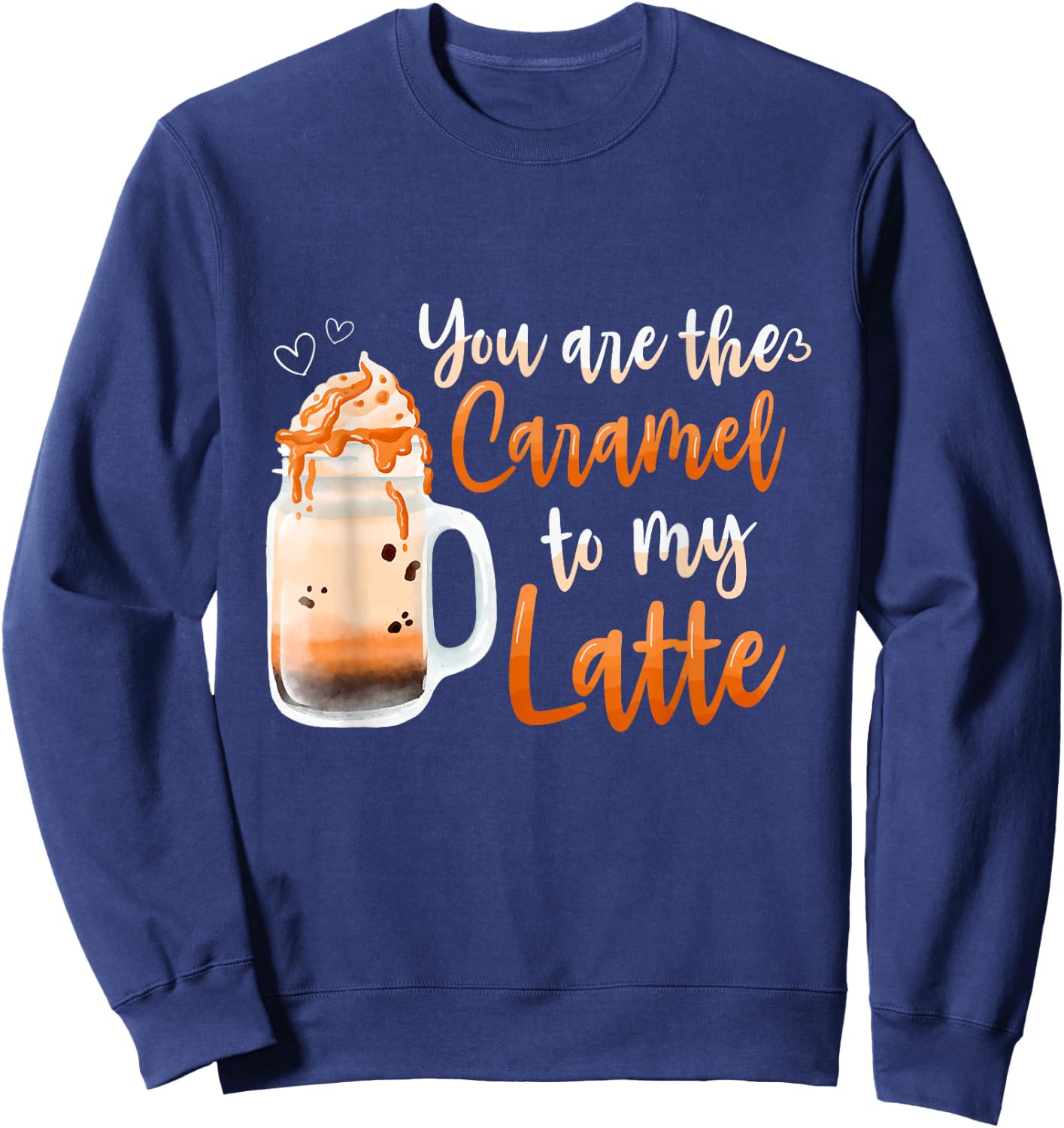 You Are The Caramel To My Latte Sweet Caramel Sweatshirt - Sweatshirt | Navy