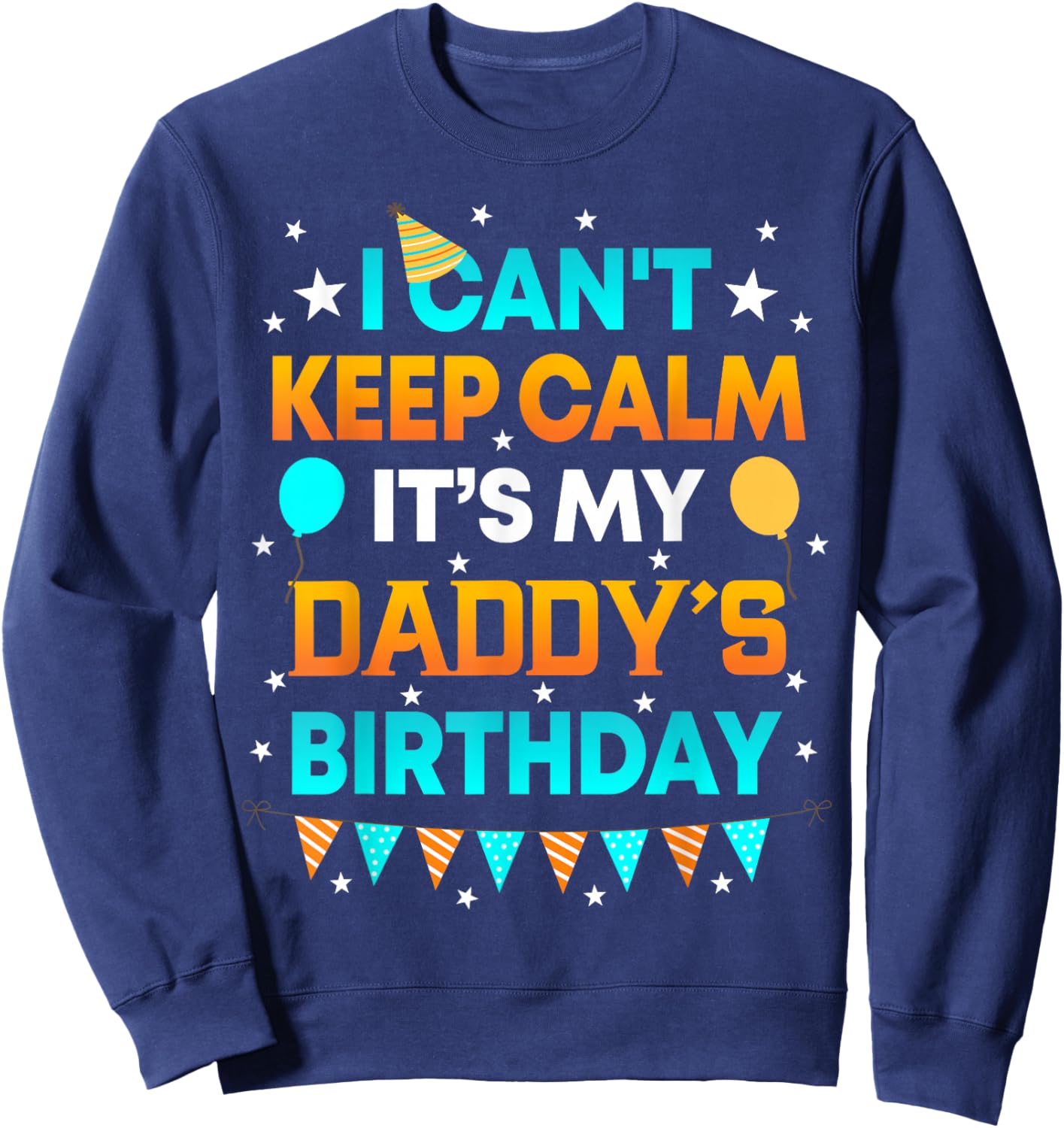 I Can't Keep Calm It's My Daddy Birthday Gift Party Sweatshirt - Sweatshirt | Navy