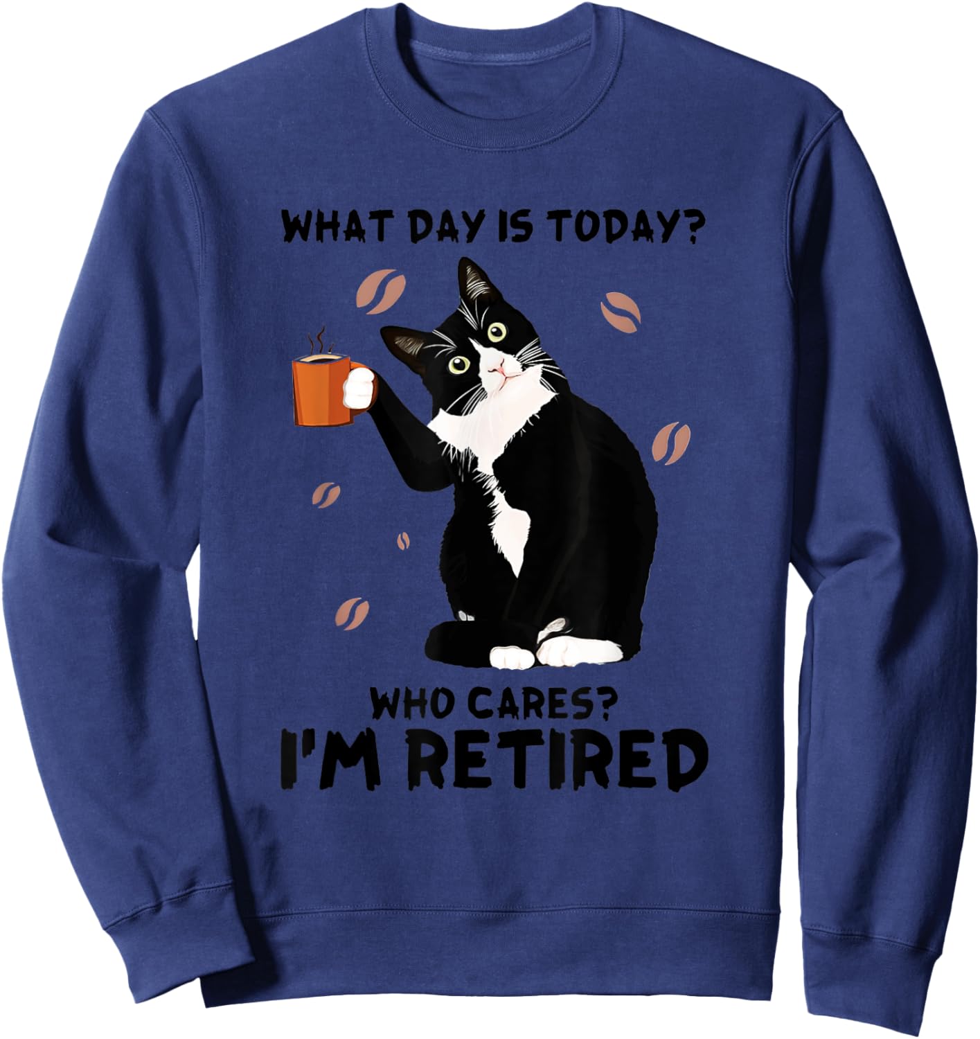 What Day Is Today Who Care I'm Retired Tuxedo Cat Coffee Women Sweatshirt - Sweatshirt | Navy