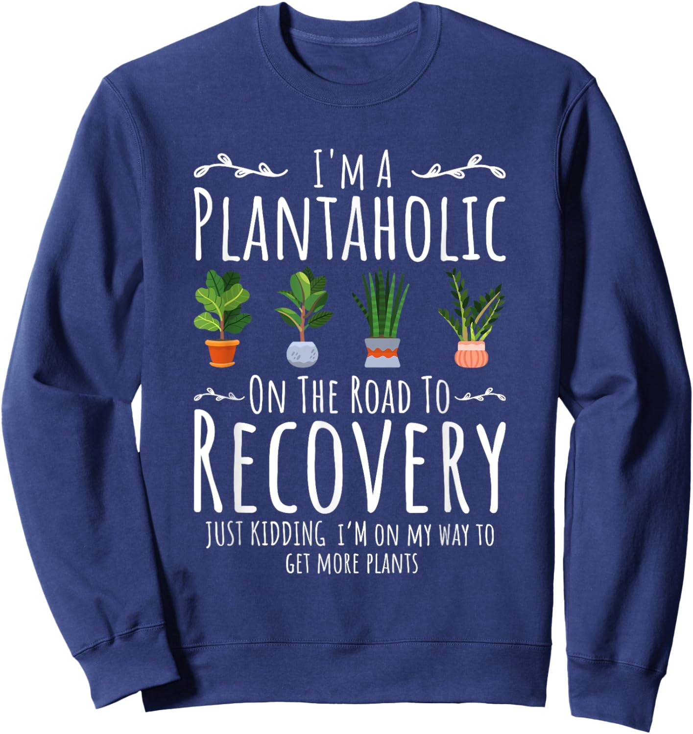 Funny Gardener, I'm A Plantaholic On The Road To Recovery Sweatshirt - Sweatshirt | Navy