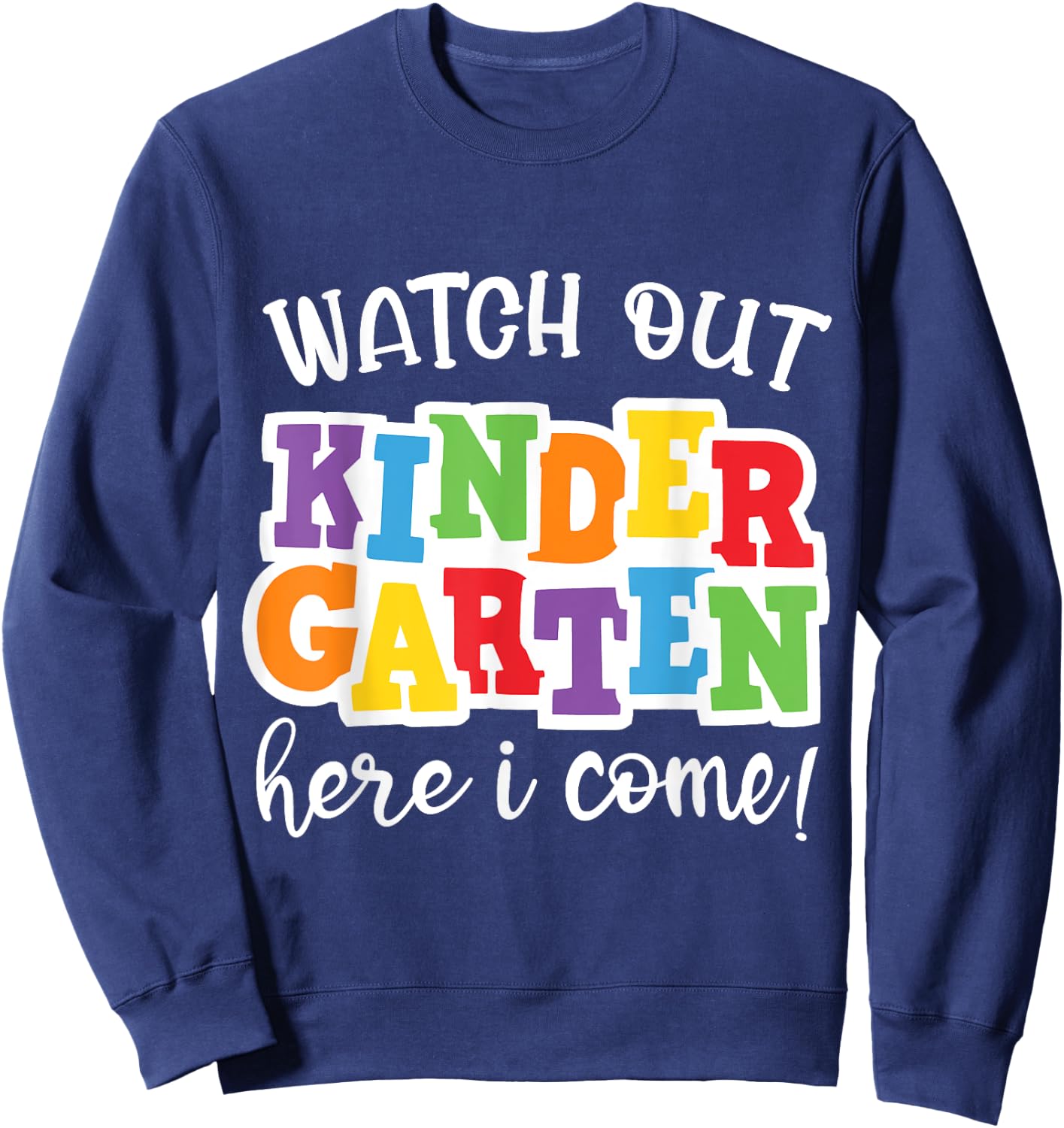 Watch Out Kindergarten Here I Come First Day Of Kindergarten Sweatshirt - Sweatshirt | Navy