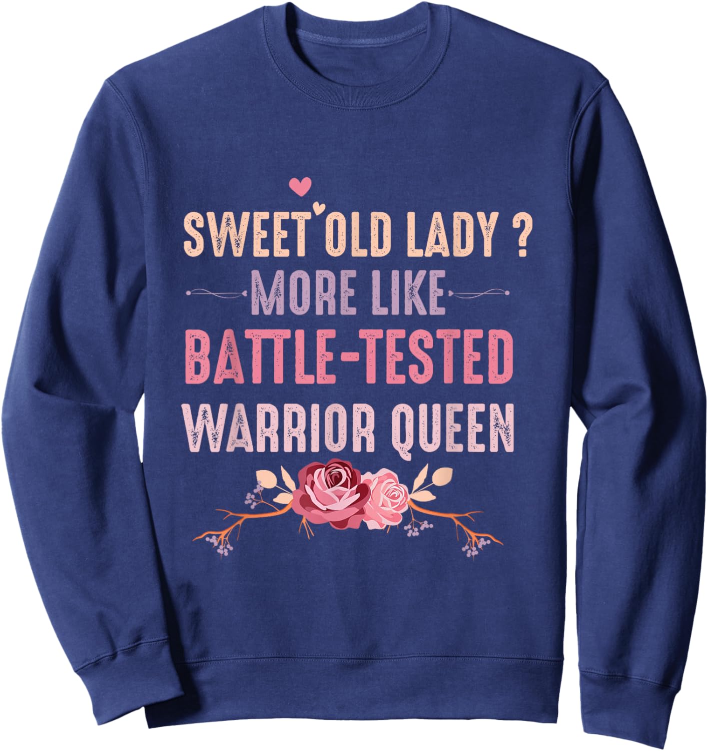Sweet Old Lady More Like Battle-Tested Warrior Queen Flowers Sweatshirt - Sweatshirt | Navy