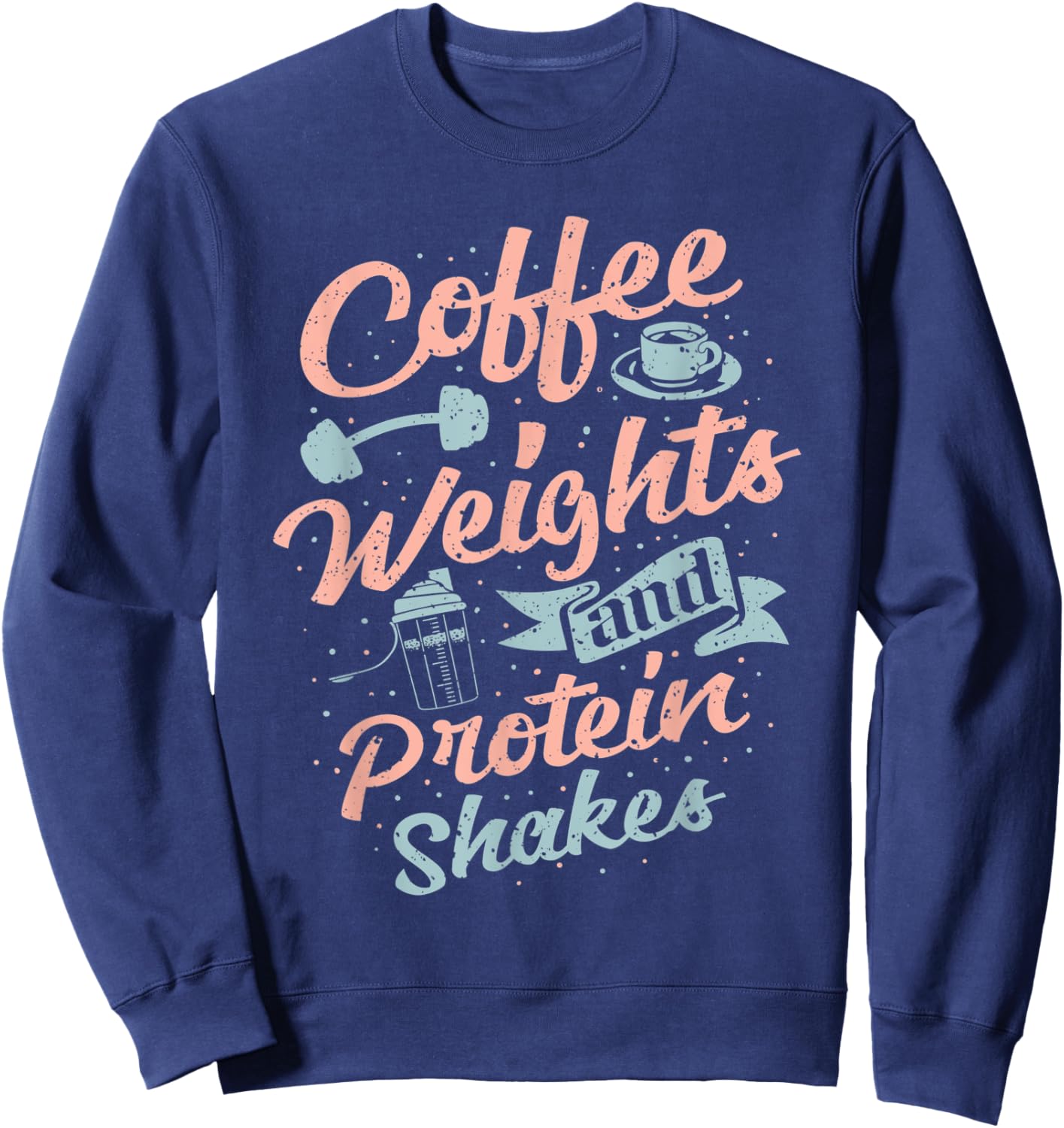 Coffee Weights And Protein Shakes Bodybuilding Bodybuilder Sweatshirt - Sweatshirt | Navy