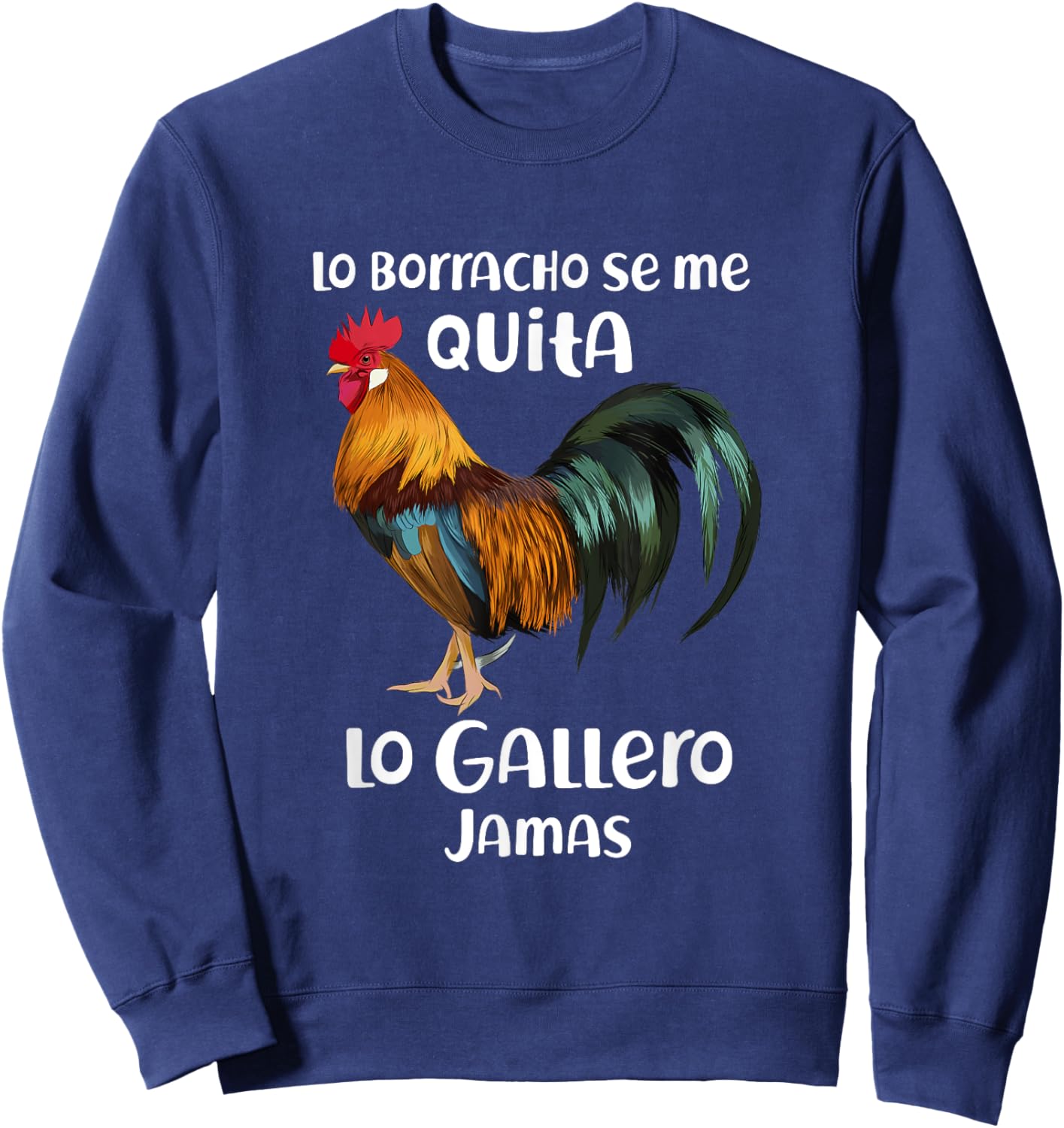 Funny Lo Borracho Se Me Quita, Lo Gallero Jamas Sweatshirt - Sweatshirt | Navy