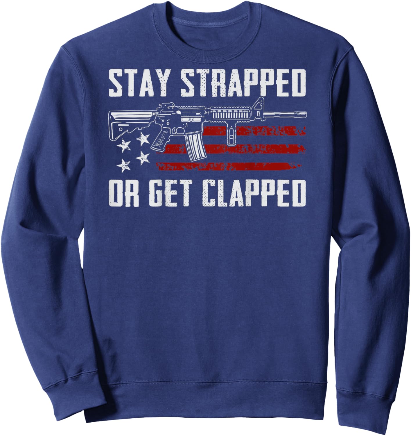 Stay Strapped Or Get Clapped - Funny 2nd Amendment (ON BACK) Sweatshirt - Sweatshirt | Navy