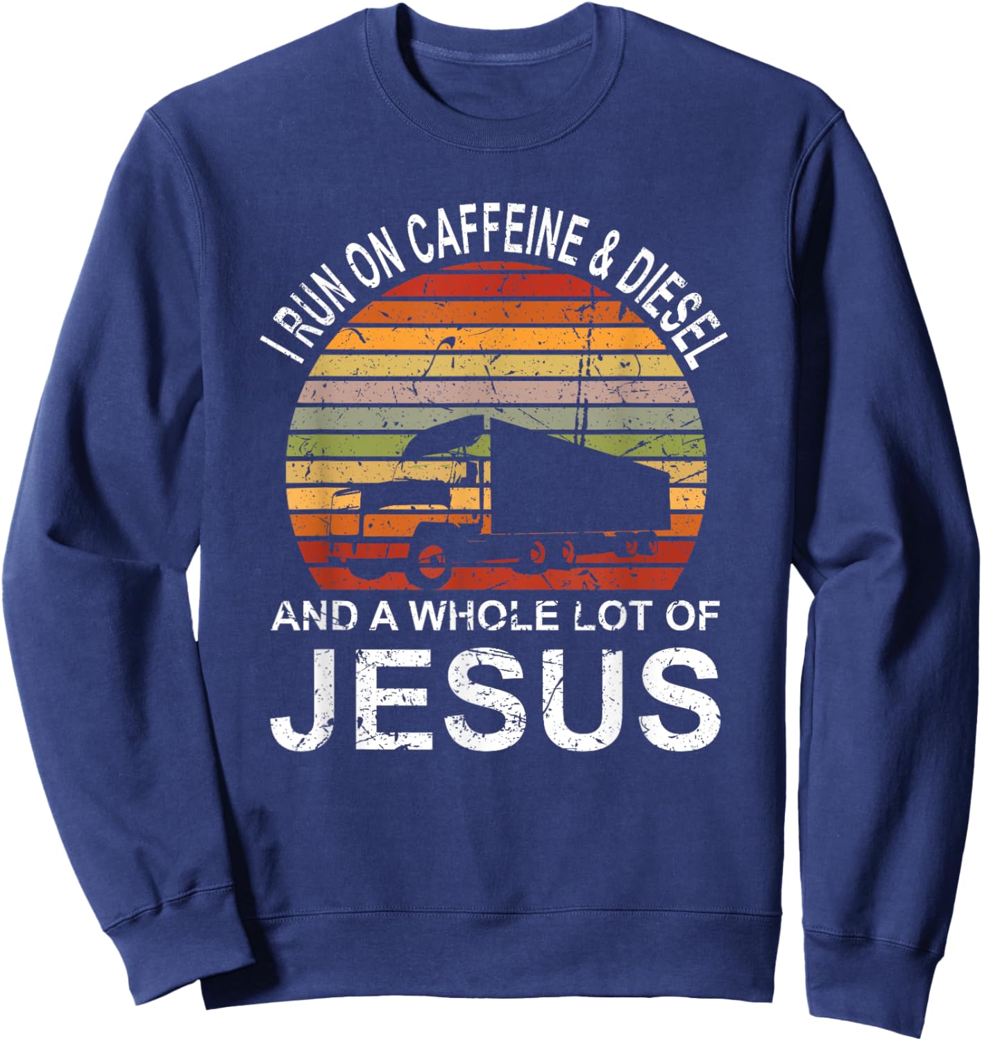 Trucker Gift Truck Driver I Run On Caffeine And Diesel Jesus Sweatshirt - Sweatshirt | Navy