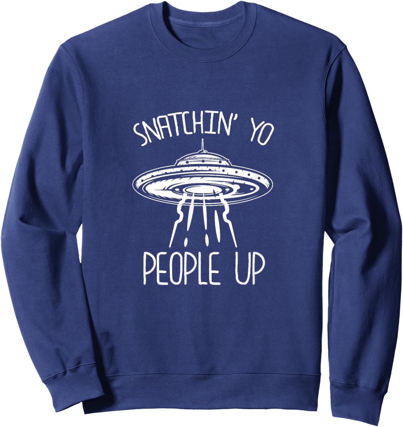 Snatching Yo People Up Funny Alien Abduction UFO Lover Sweatshirt - Sweatshirt | Navy